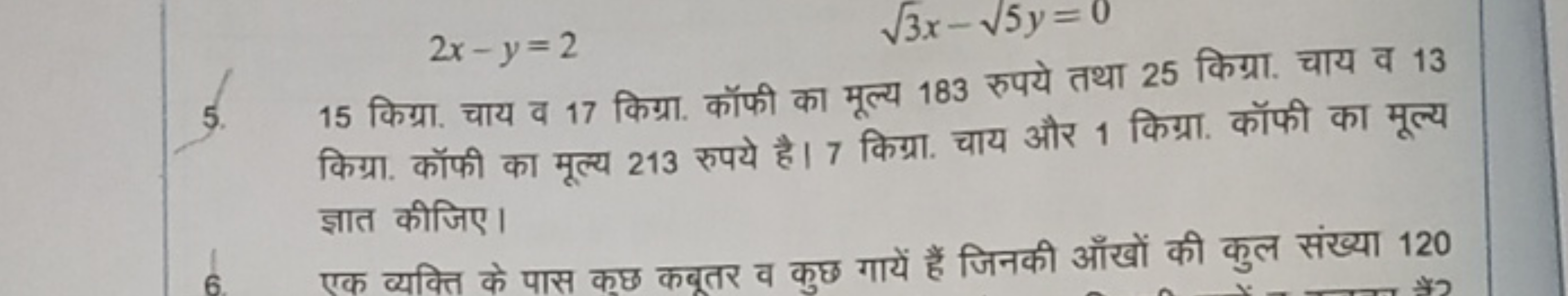 2x−y=2
5. 15 किग्रा. चाय व 17 किग्रा. कॉफी का मूल्य 183 रुपये तथा 25 क