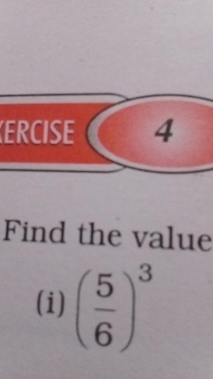 ERCISE
4

Find the value
(i) (65​)3