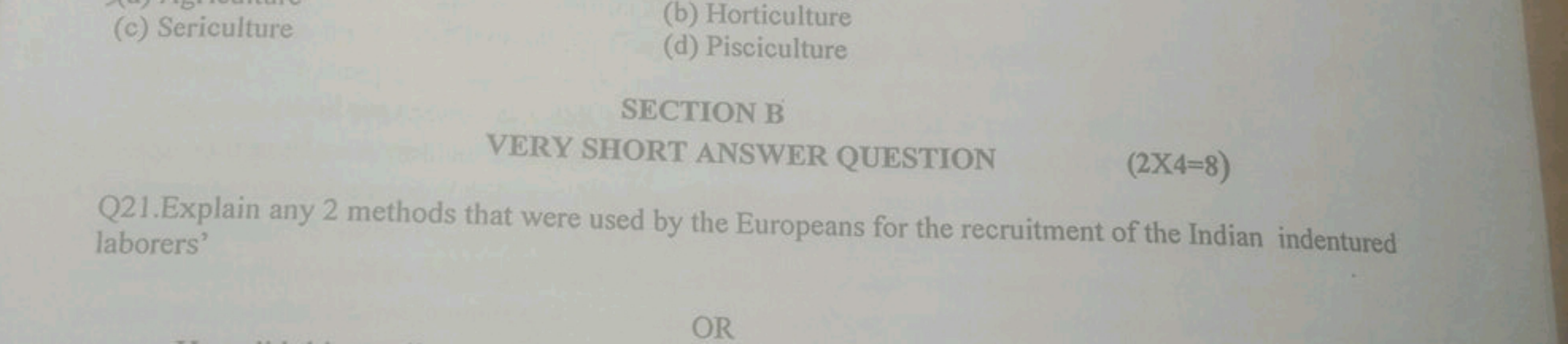 (c) Sericulture
(b) Horticulture
(d) Pisciculture

SECTION B
VERY SHOR