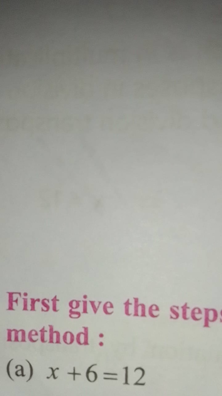 First give the step method :
(a) x+6=12