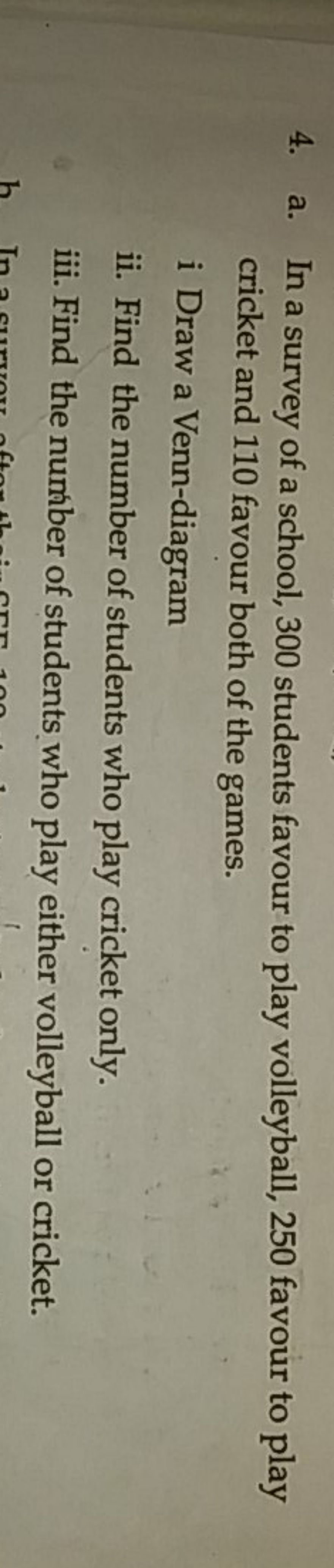 4. a. In a survey of a school, 300 students favour to play volleyball,