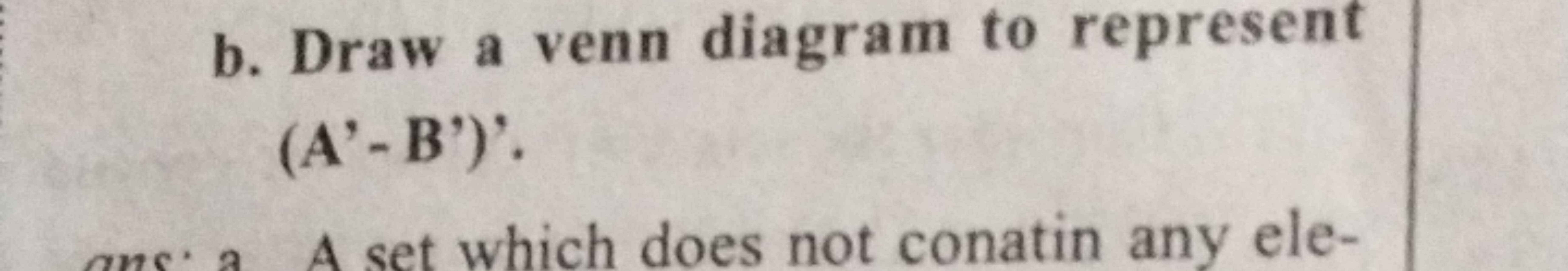 b. Draw a venn diagram to represent (A'- B')'.