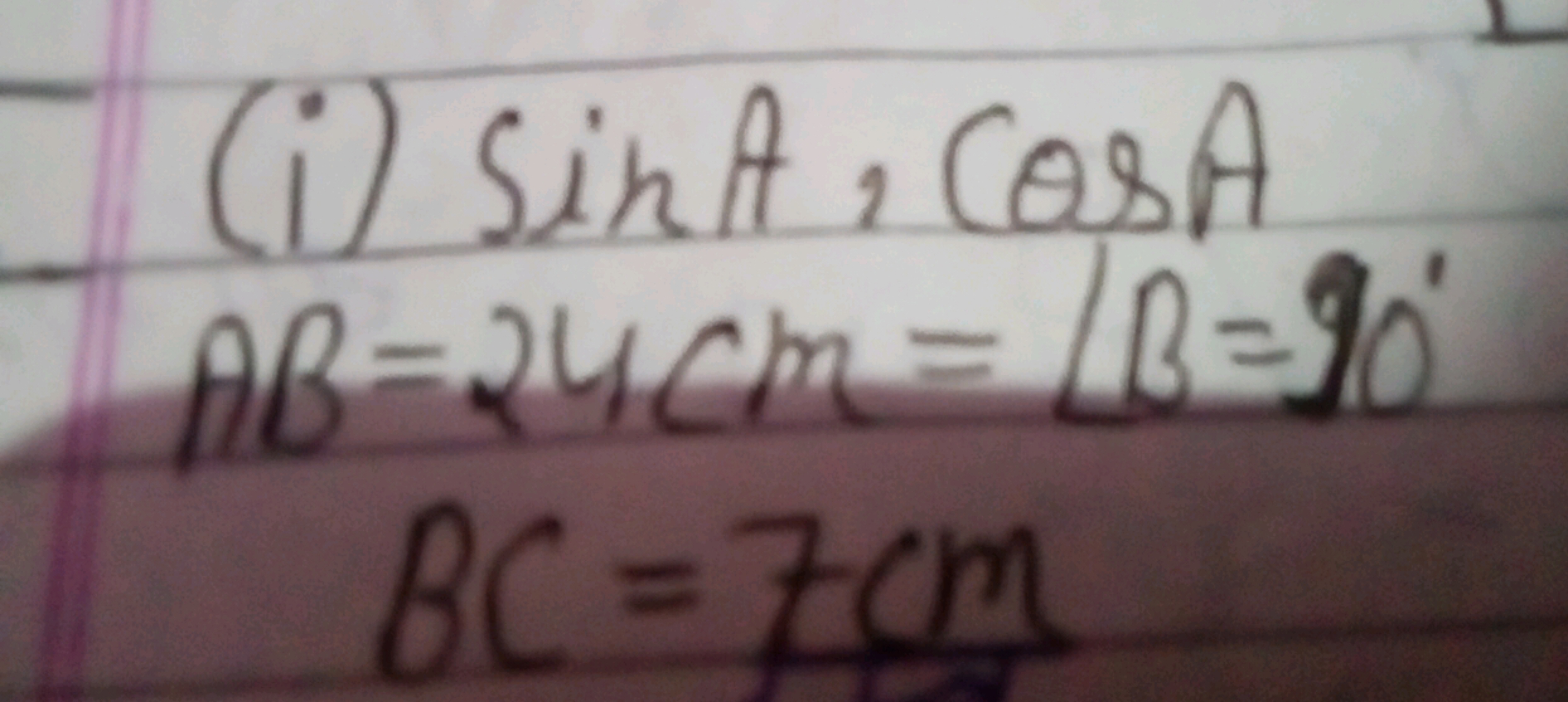  (i) sinA,cosAAB=24 cm=∠B=90∘BC=7 cm​