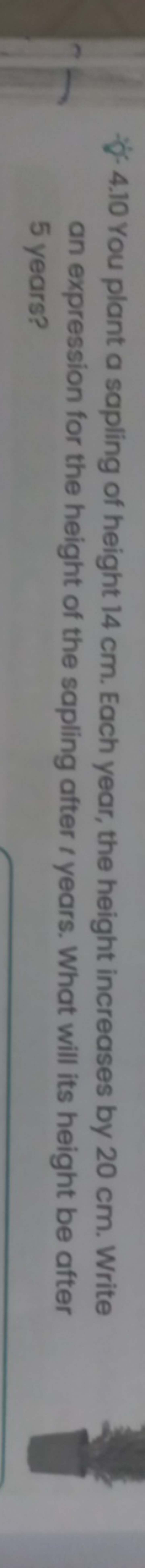 4.10 You plant a sapling of height 14 cm . Each year, the height incre