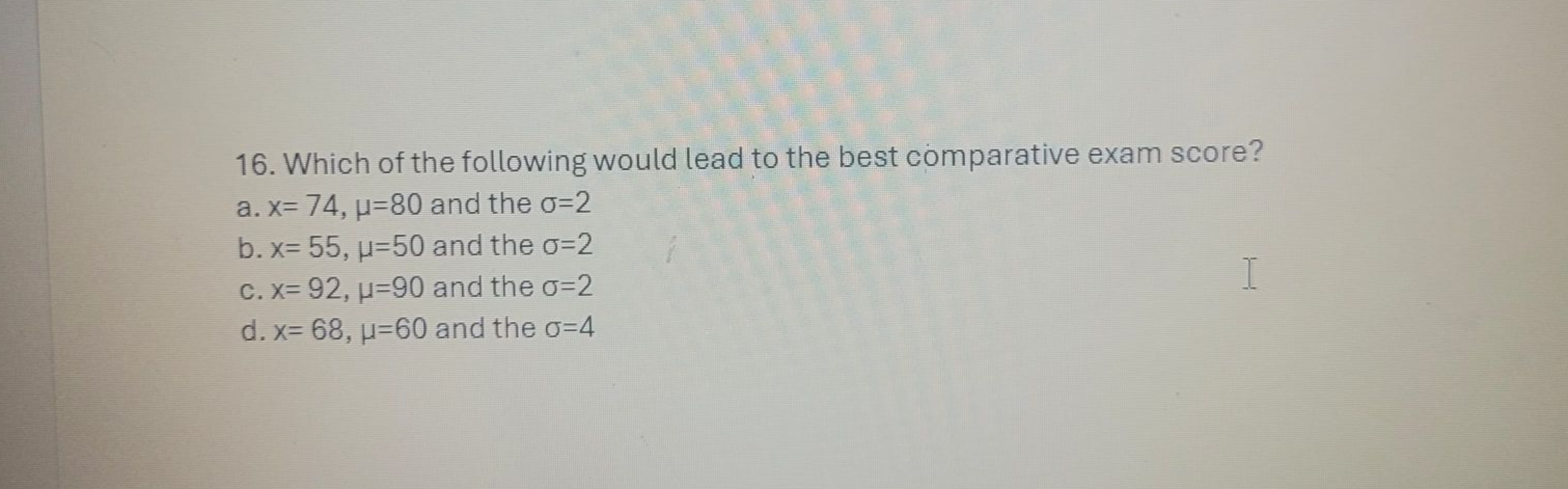 16. Which of the following would lead to the best comparative exam sco