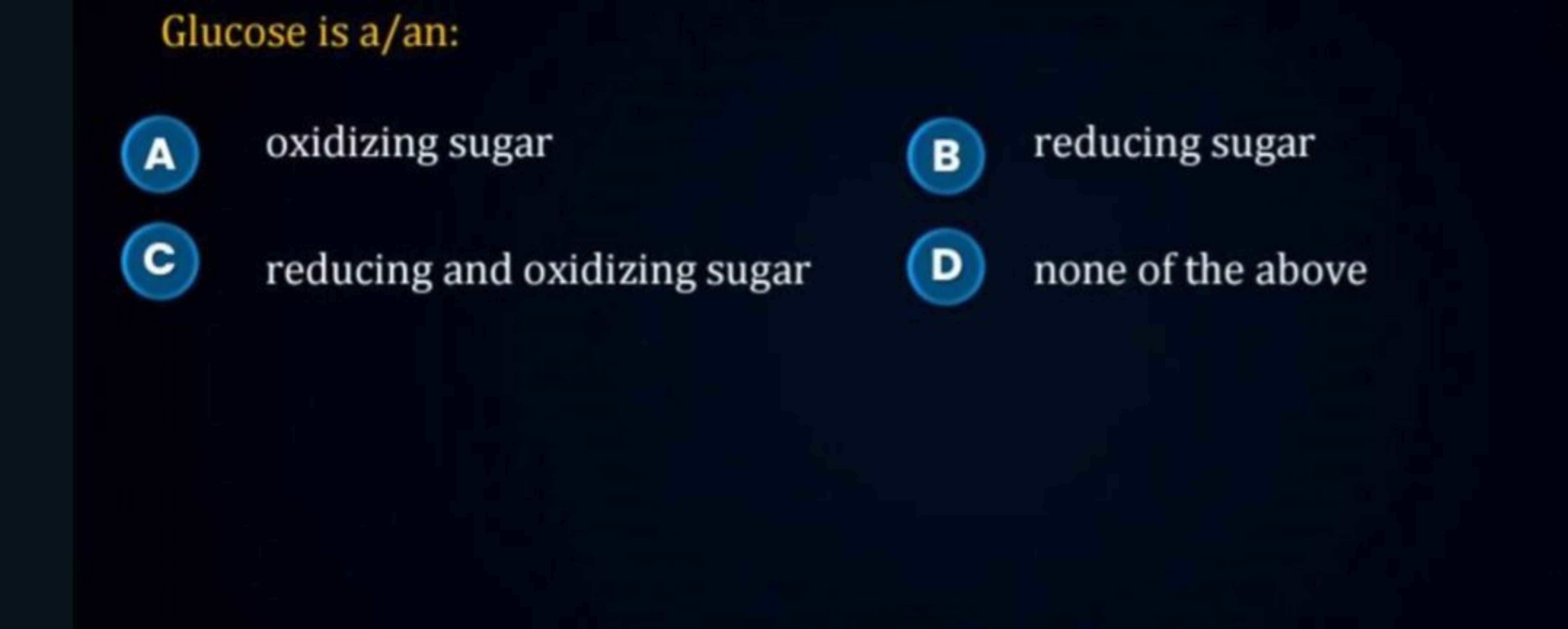 Glucose is a/an:
A oxidizing sugar
B reducing sugar
C) reducing and ox