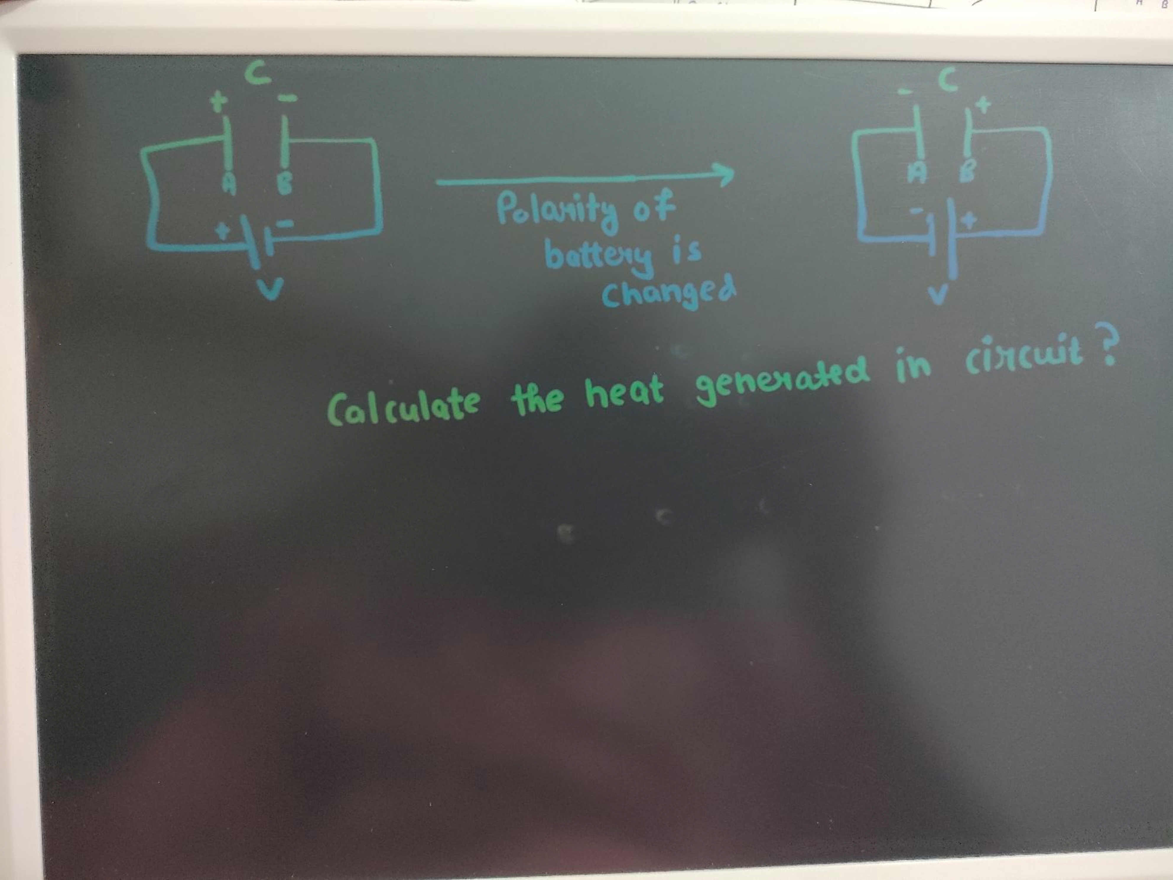 1.
c
C
Polarity of
battery is
Changed
A
Calculate the heat generated i