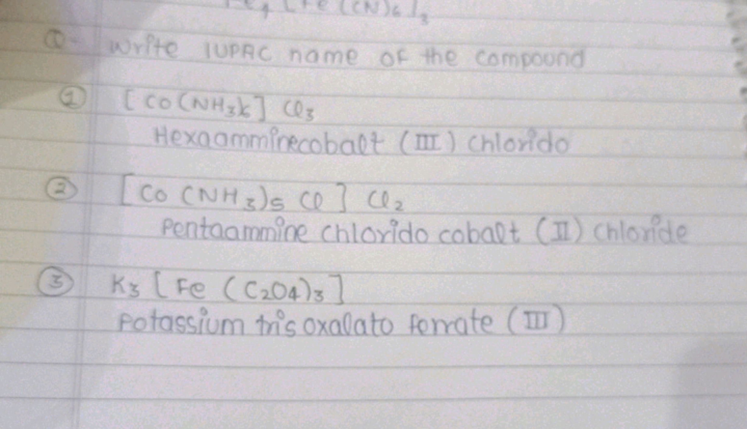 Q. Write IUPAC name of the compound
(1) [CO(NH3​ K]Cl3​ Hexaamminecoba