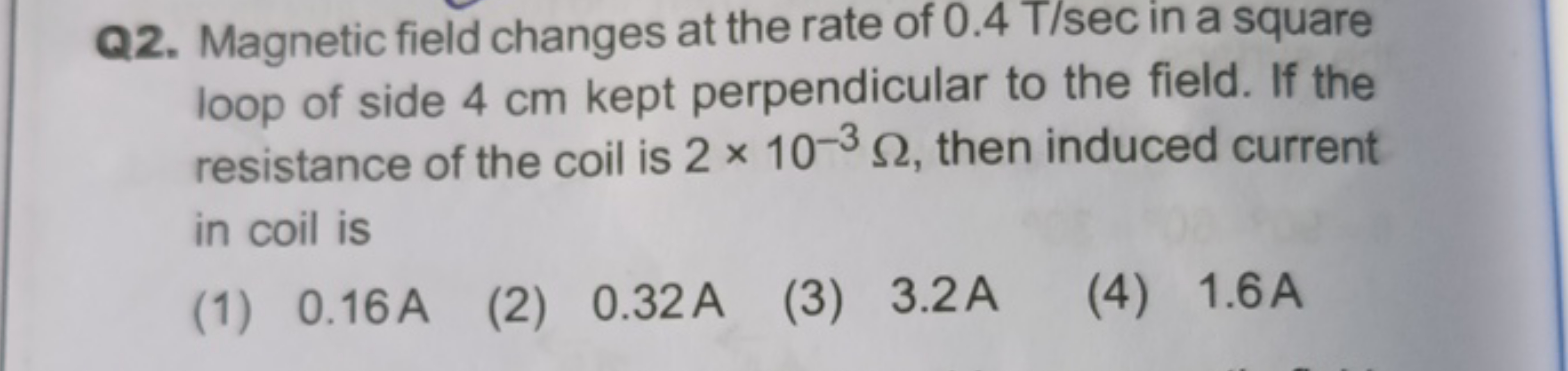 Q2. Magnetic field changes at the rate of 0.4 T/sec in a square loop o