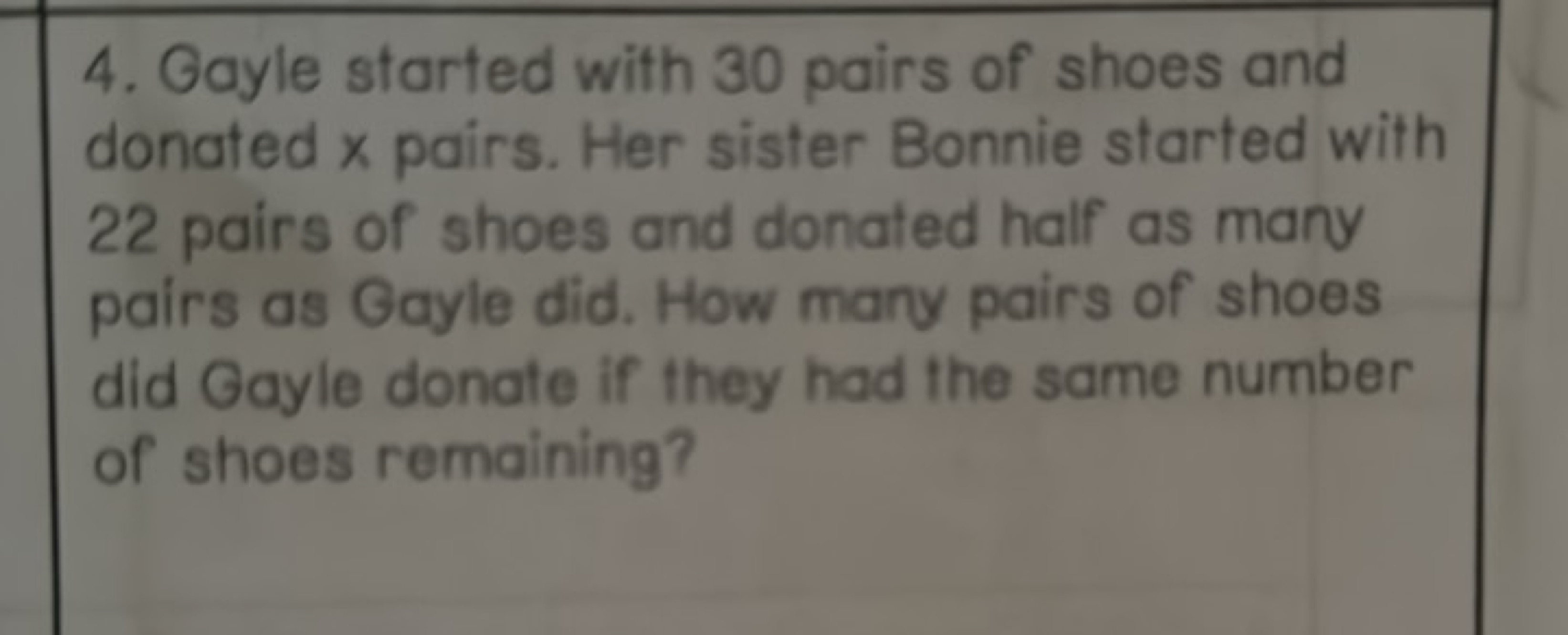 4. Gayle started with 30 pairs of shoes and donaled x pairs. Her siste