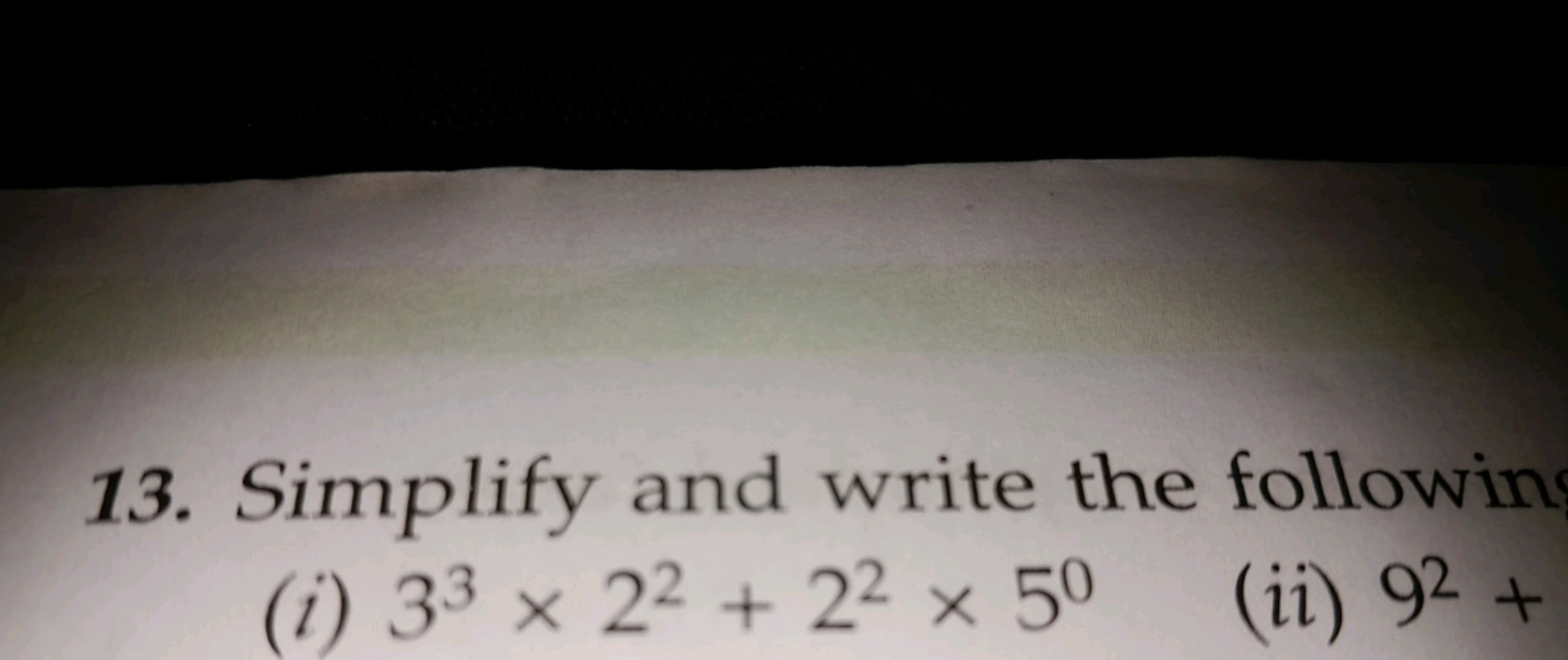 13. Simplify and write the following
(i) 33 x 2² + 22 x 50 (ii) 92 +