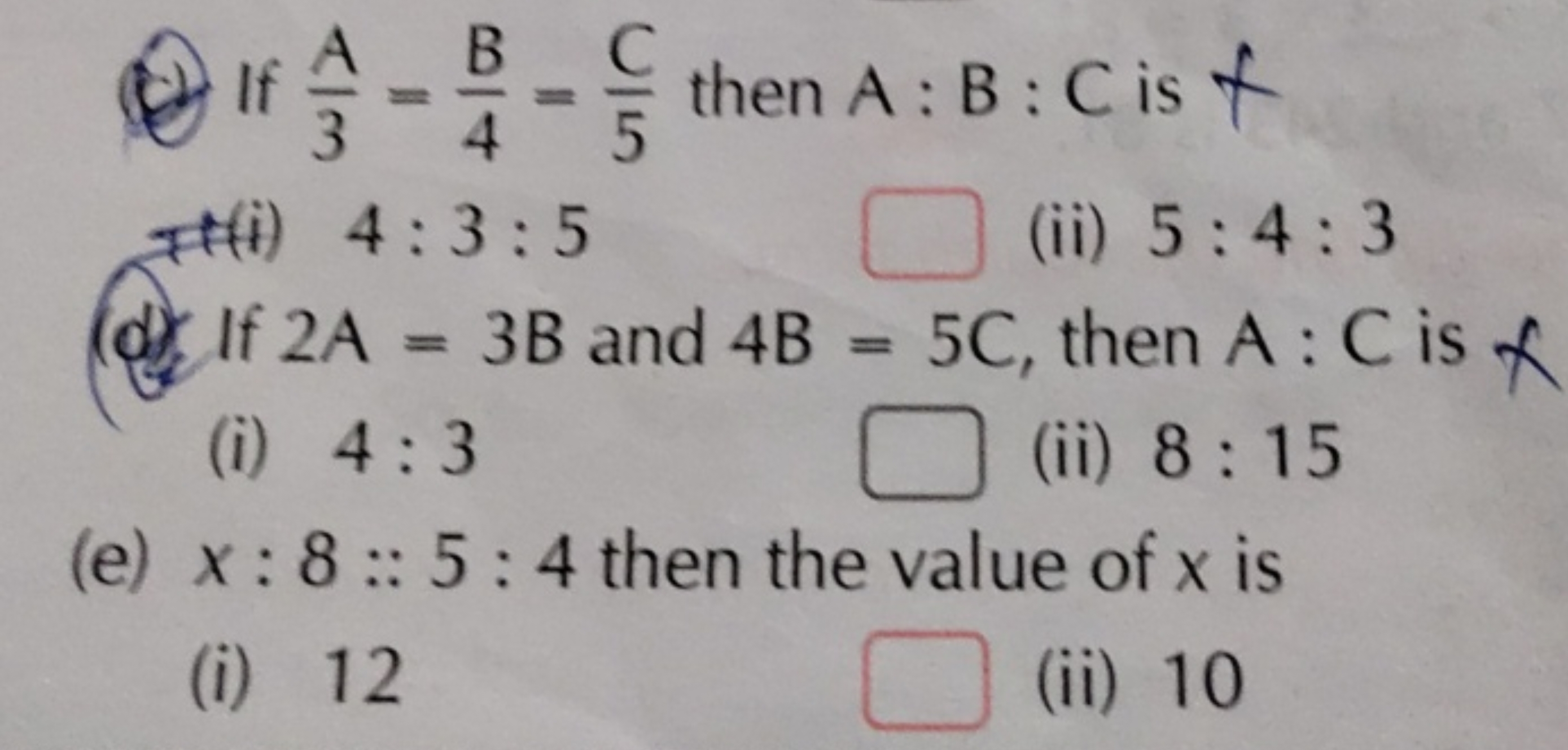 If 3A​=4B​=5C​ then A:B:C is ↑
4:3:5
(ii) 5:4:3
(d) If 2A=3B and 4B=5C