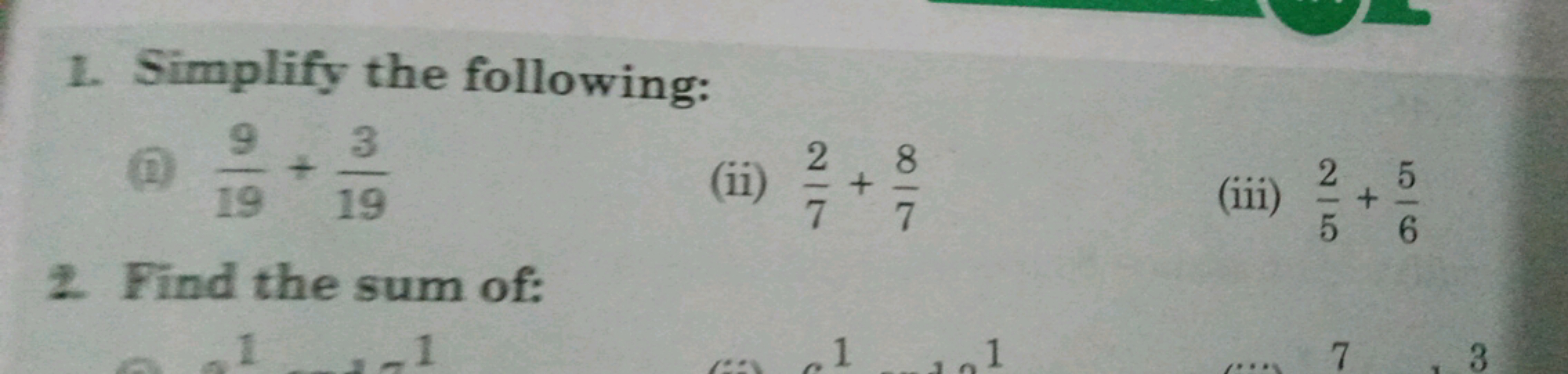 8
(iii)
(ii)
2+7
1. Simplify the following:
@
9
+
3
19 19
2. Find the 