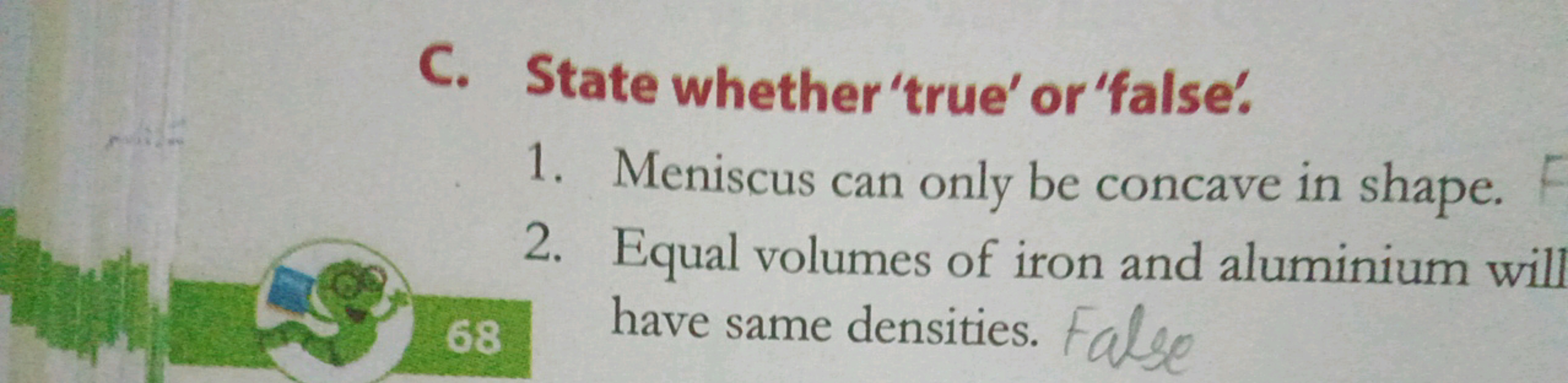 C. State whether 'true' or 'false'.
1. Meniscus can only be concave in