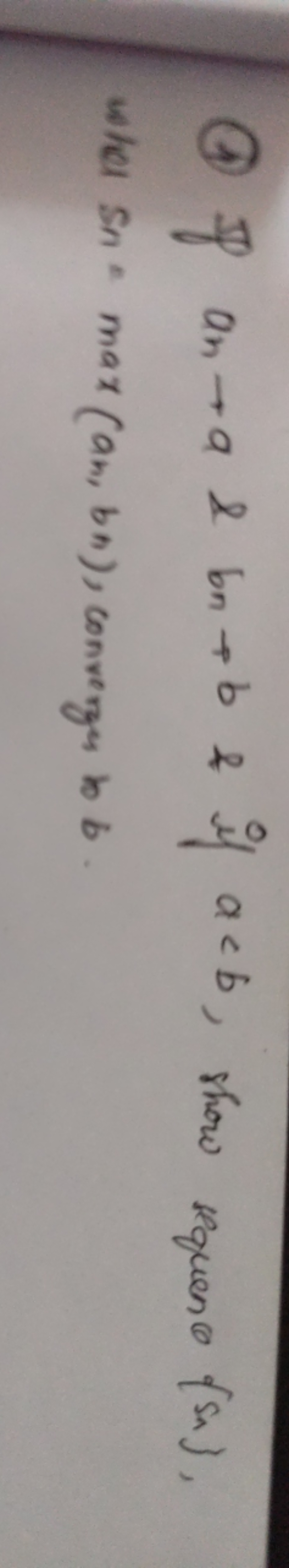 (1) If an​→a \& bn​→b \& if a<b, show sequen θ{sn​}, wher Sn​=max(an​,