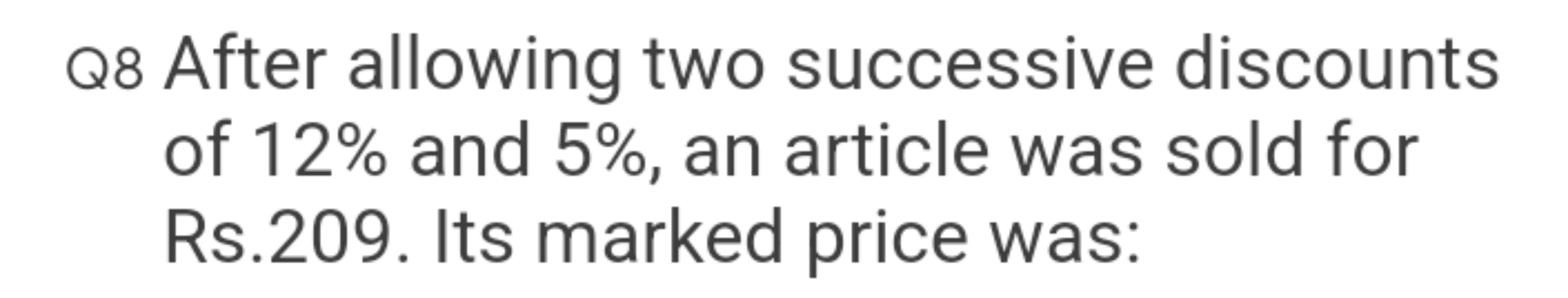 Q8 After allowing two successive discounts of 12% and 5%, an article w