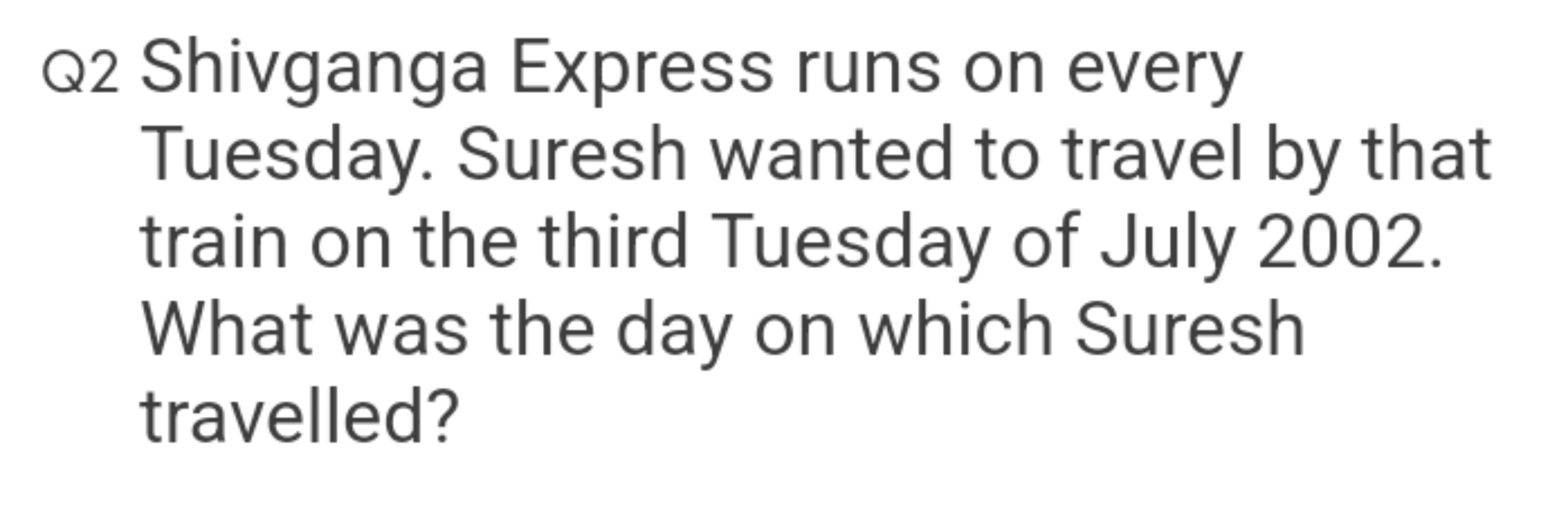 Q2 Shivganga Express runs on every Tuesday. Suresh wanted to travel by