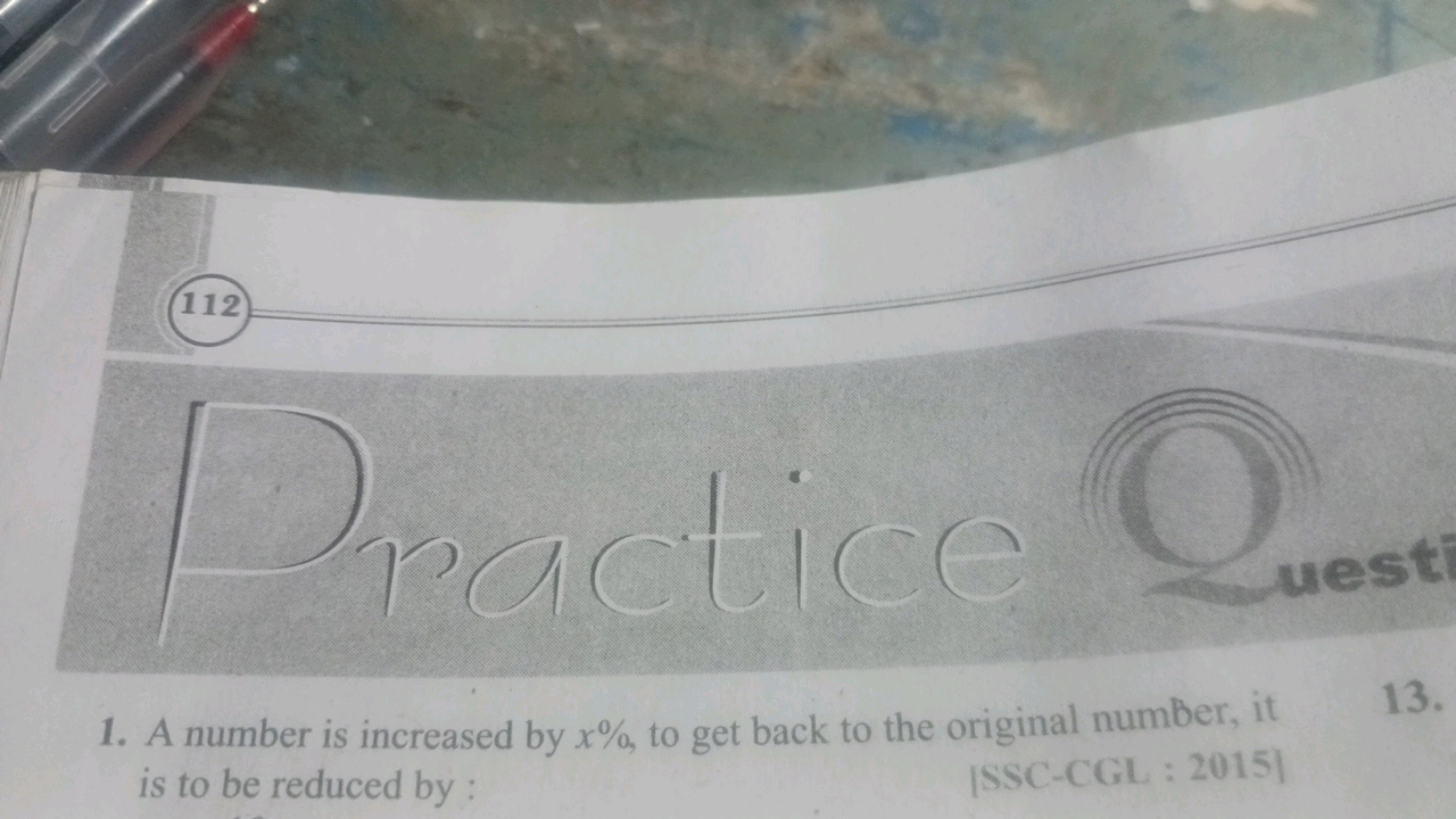 112
Practice Q
1. A number is increased by x%, to get back to the orig