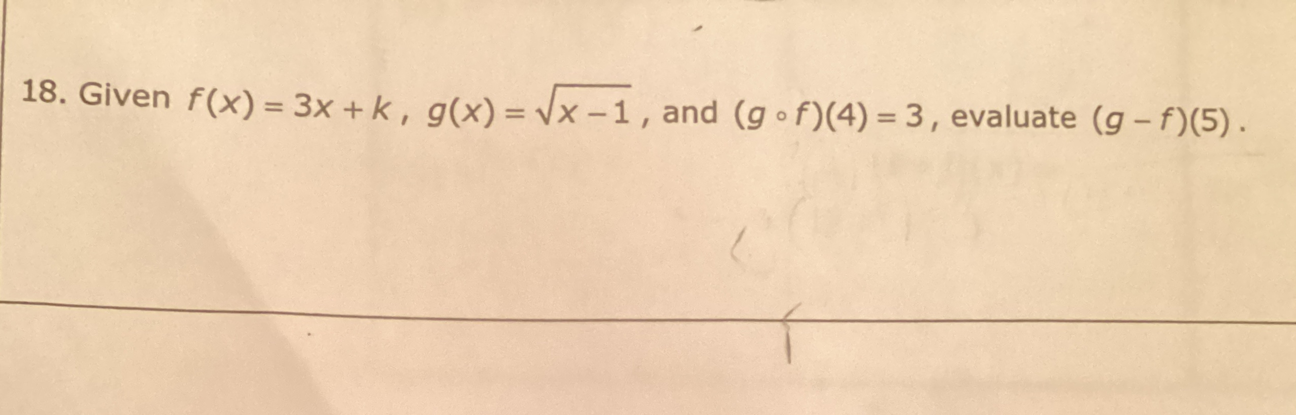 18. Given f(x)=3x+k,g(x)=x−1​, and (g∘f)(4)=3, evaluate (g−f)(5).