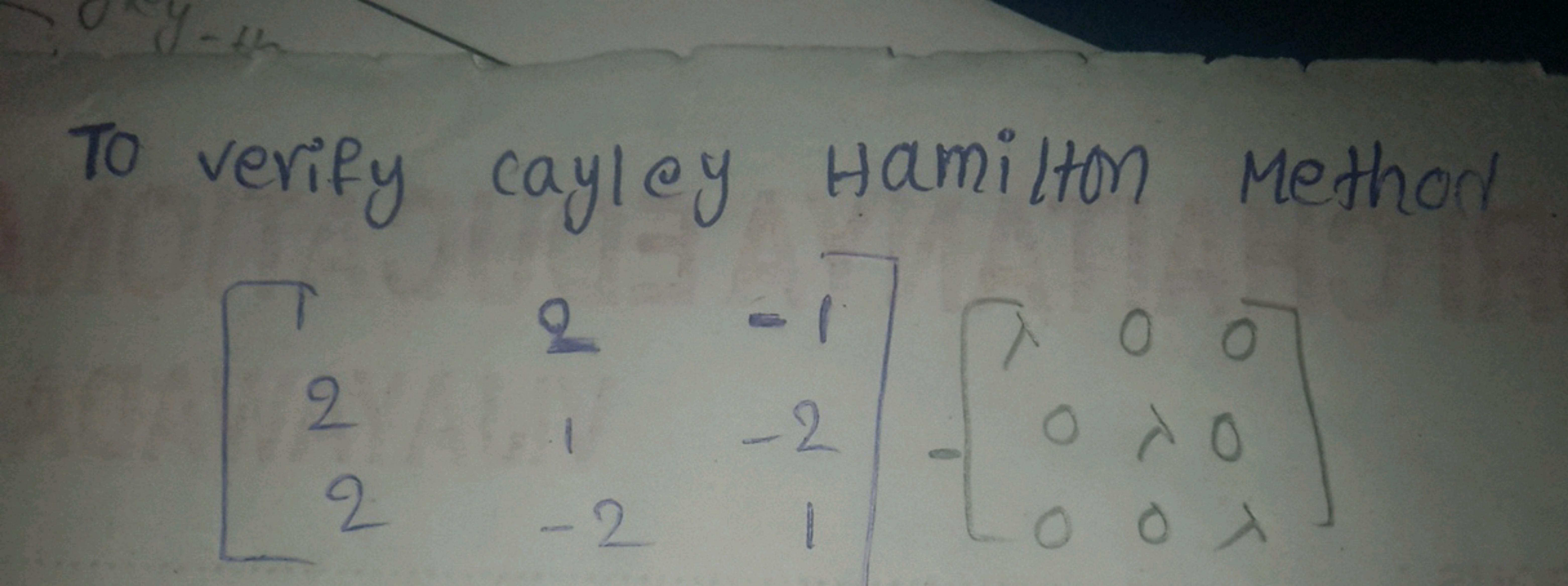 To verify cayley Hamilton methor
\[
\left[ \begin{array} { c c c } 
1 