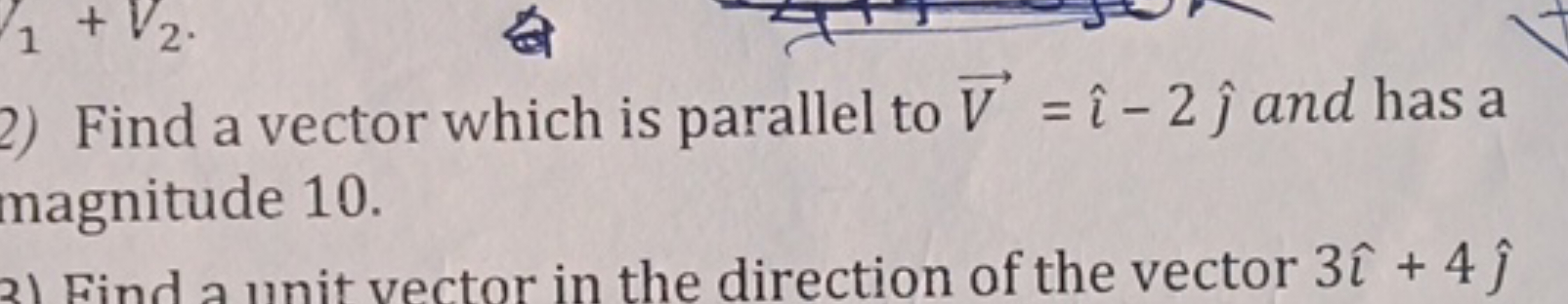 2) Find a vector which is parallel to V=^−2^​ and has a magnitude 10