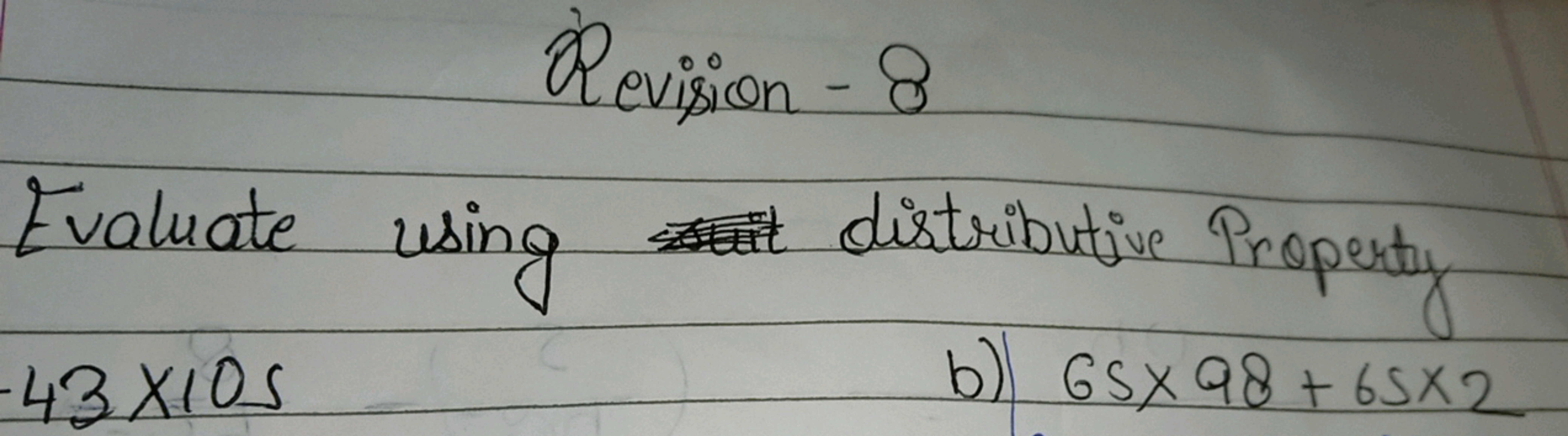 Revision - 8
Evaluate using distributive Property 43×105
b) 65×98+65×2