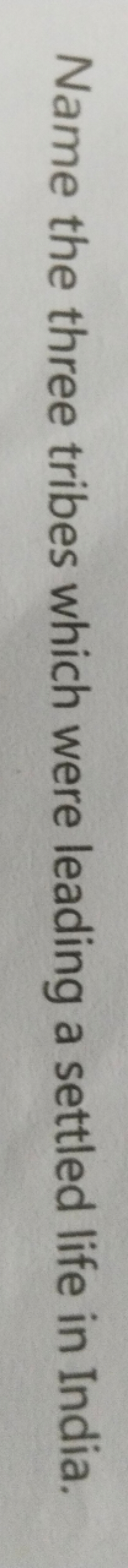 Name the three tribes which were leading a settled life in India.