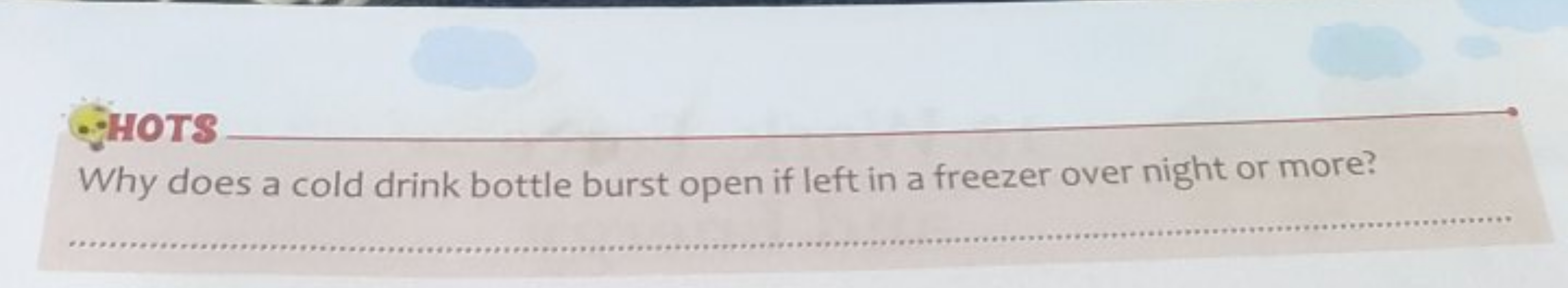 HOTS
Why does a cold drink bottle burst open if left in a freezer over