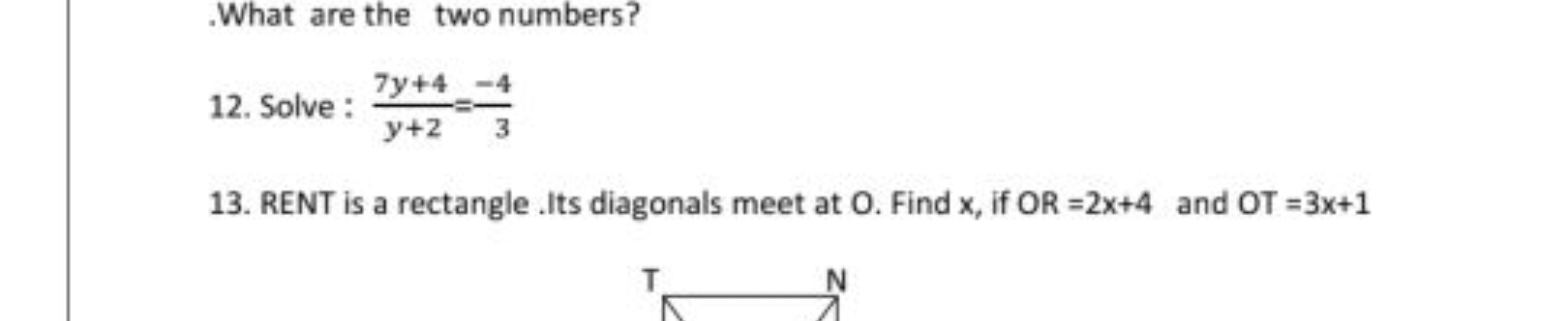 What are the two numbers?
12. Solve: y+27y+4​=3−4​
13. RENT is a recta