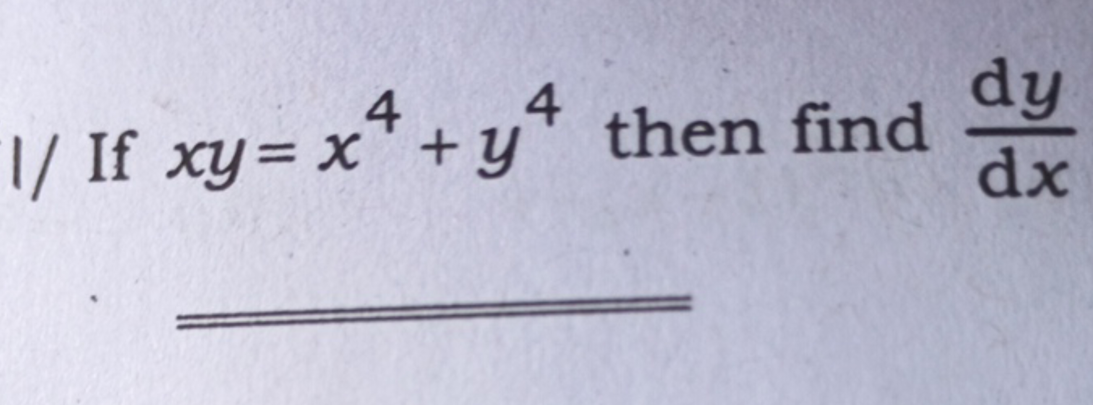 I/ If xy=x4+y4 then find dxdy​