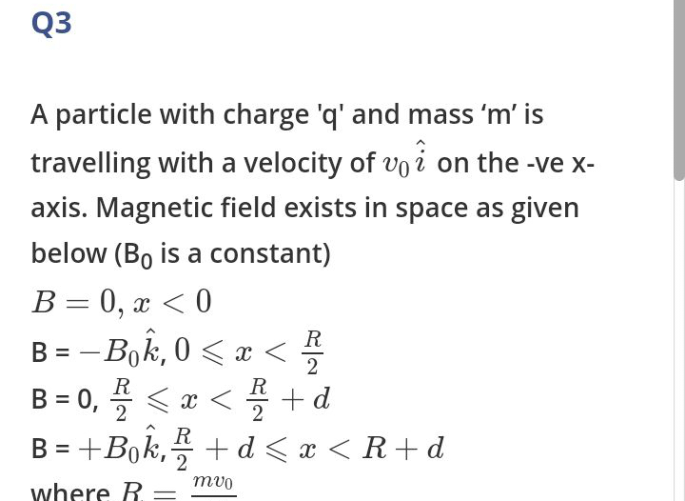 Q3

A particle with charge ' q ' and mass ' m ' is travelling with a v