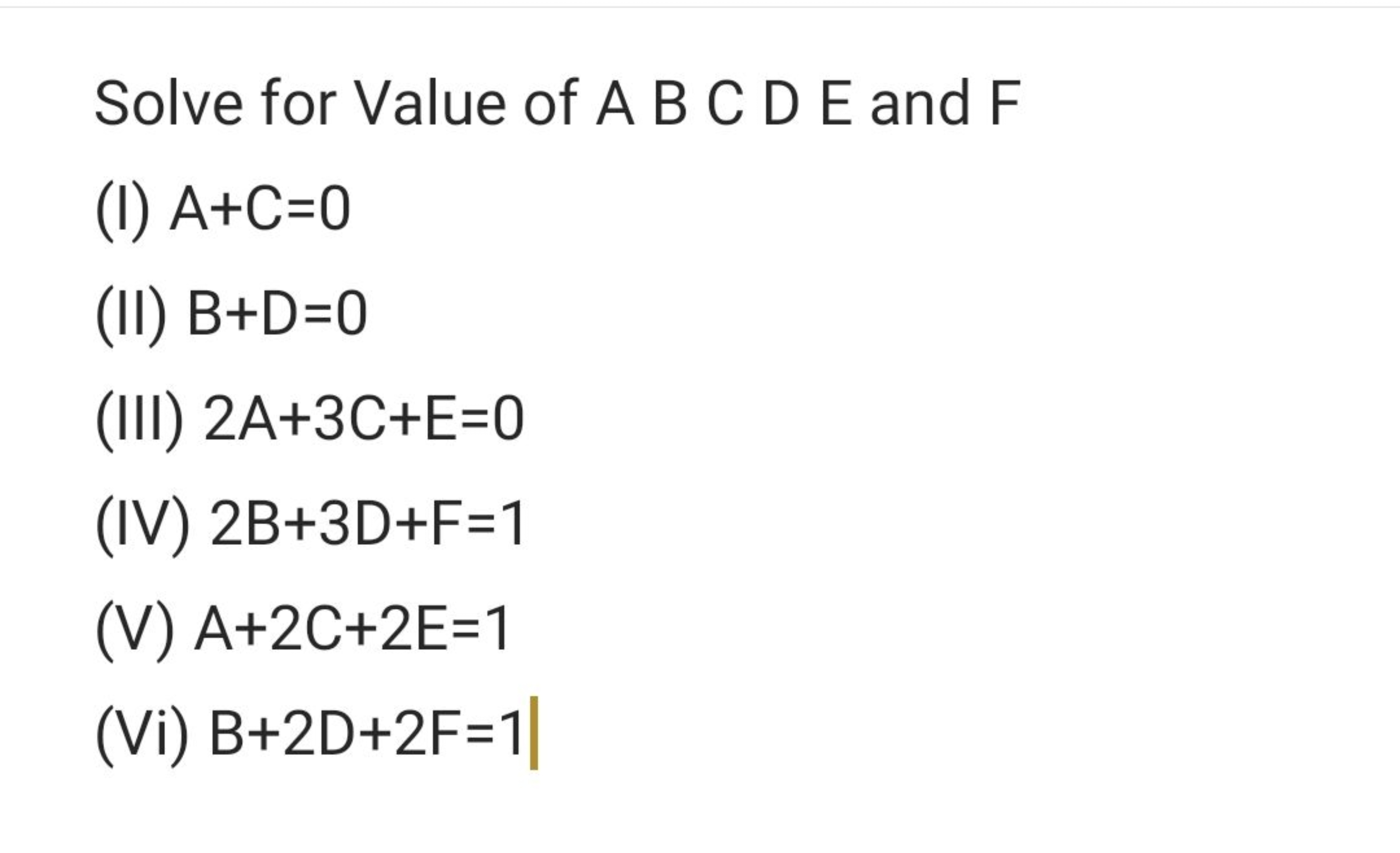 Solve for Value of A B C D E and F
(I) A+C=0
(II) B+D=0
(III) 2 A+3C+E