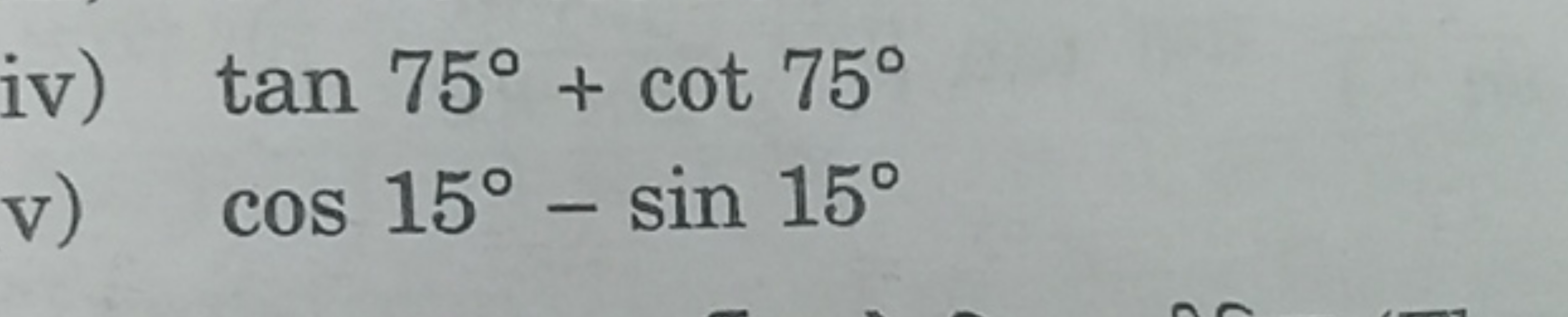 iv) tan75∘+cot75∘
v) cos15∘−sin15∘