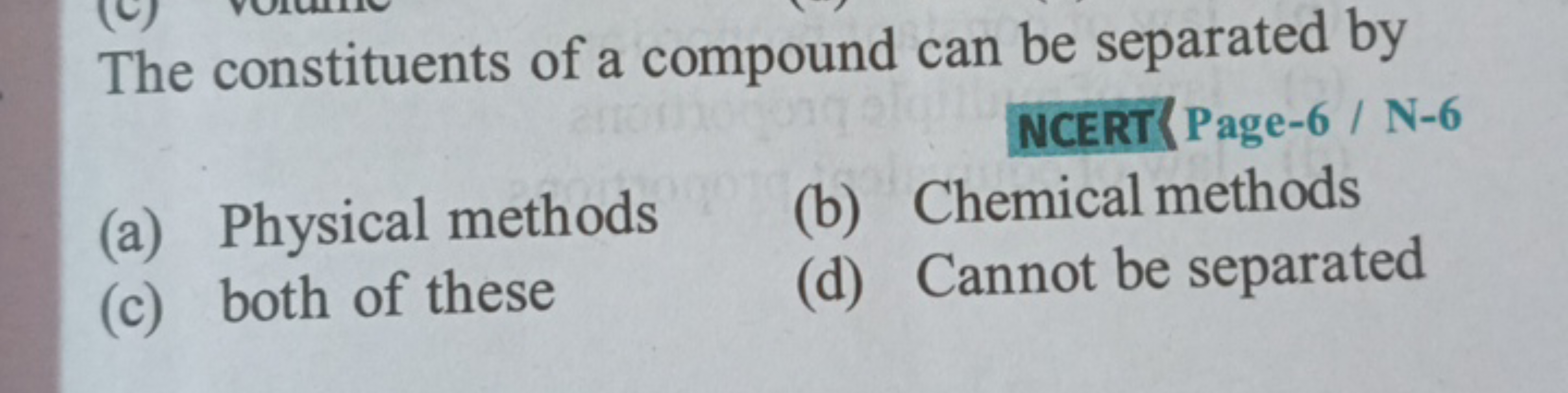 The constituents of a compound can be separated by
(a) Physical method