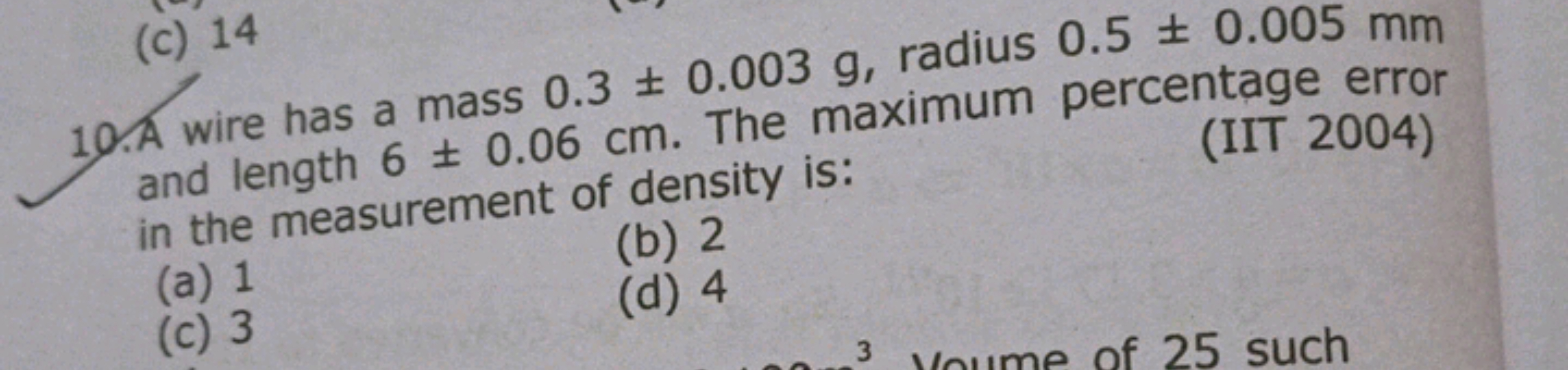 (c) 14
10.A wire has a mass 0.3 ± 0.003 g, radius 0.5 ± 0.005 mm
(IIT 