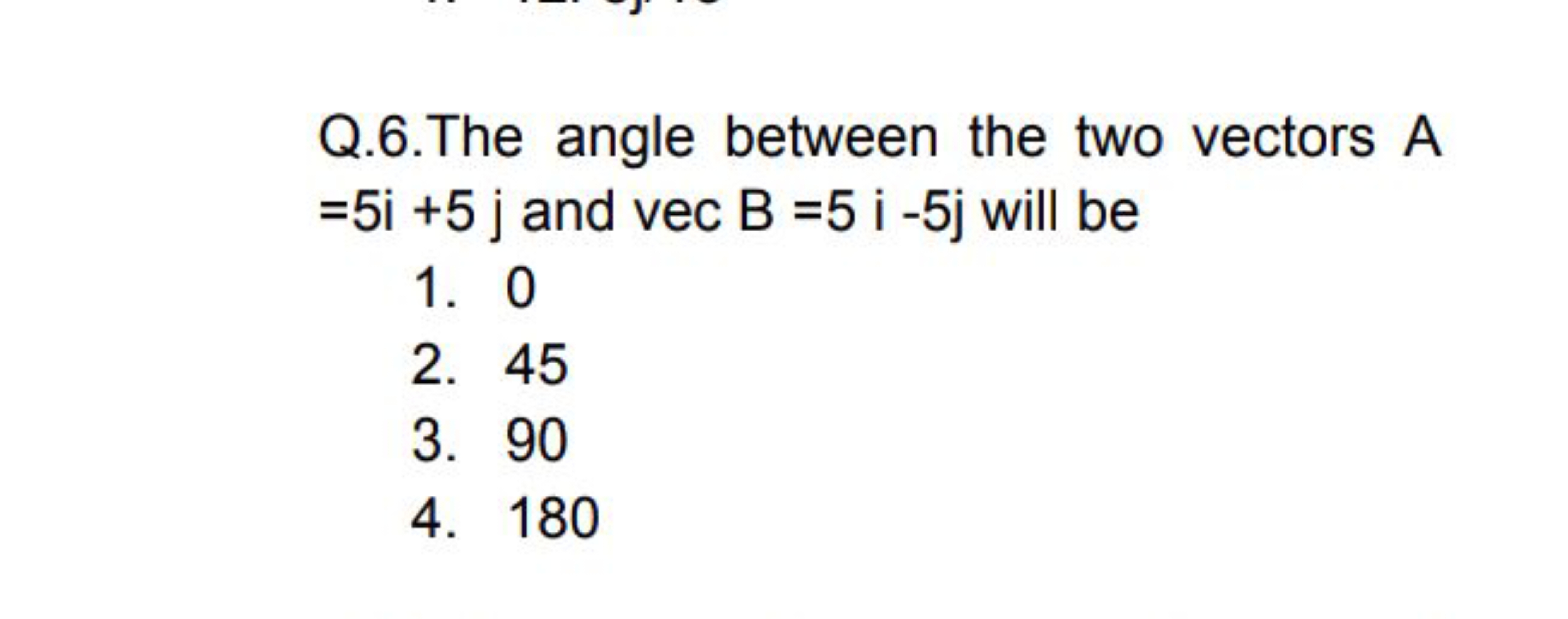 Q.6. The angle between the two vectors A =5i+5j and vecB=5i−5j will be