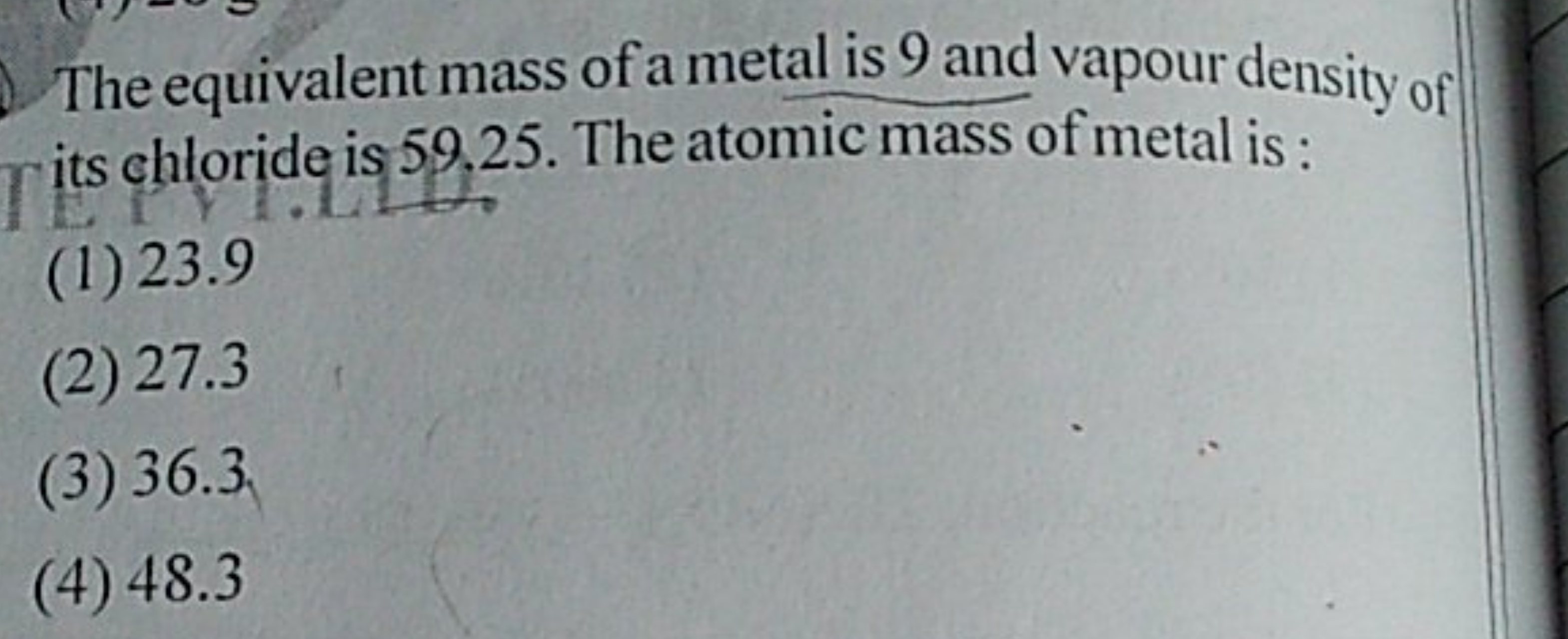 The equivalent mass of a metal is 9 and vapour density of its chloride