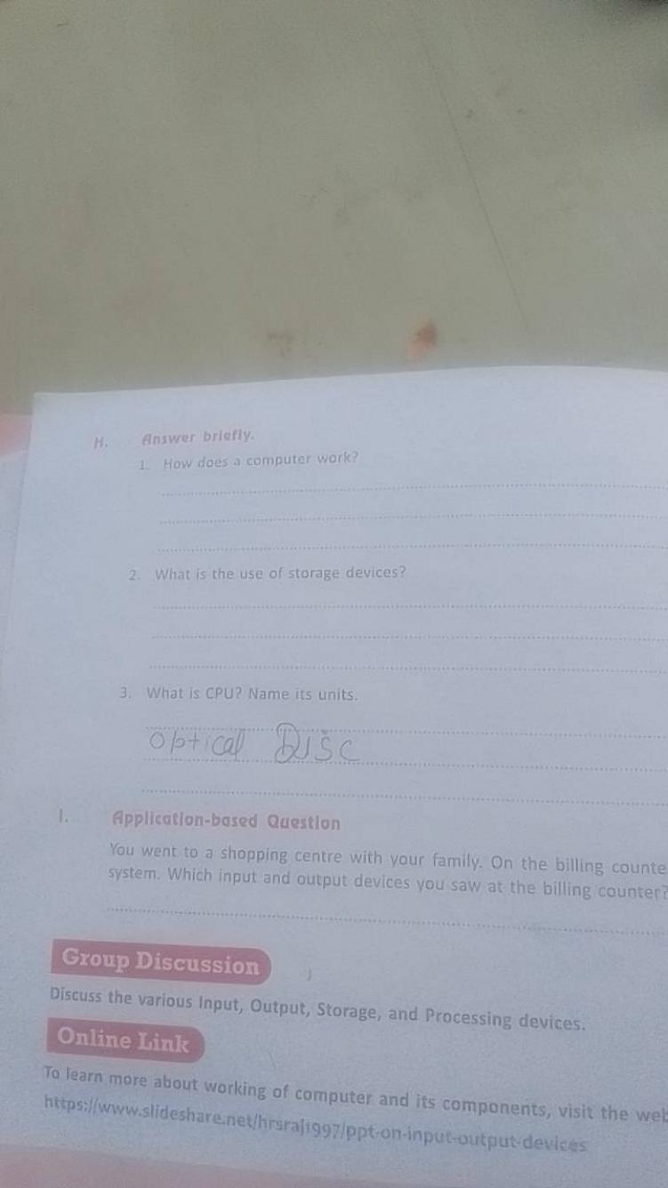 H. Answer briefly.
1. How does a computer work?   
2. What is the use 