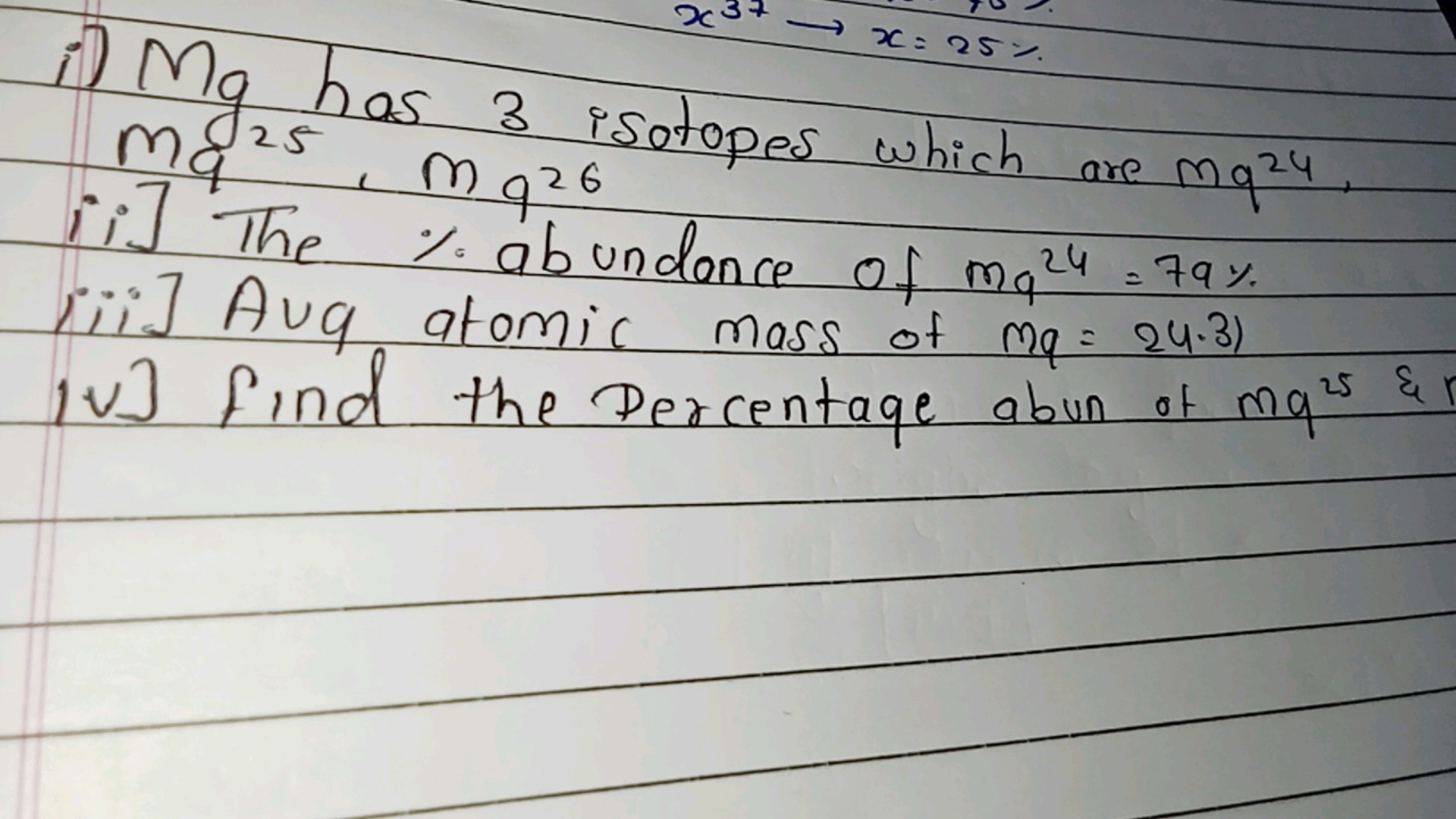 X 3.
x: 25%
1) Mg has 3 isotopes which are mqz4
Mo25
M026
ii] The % ab