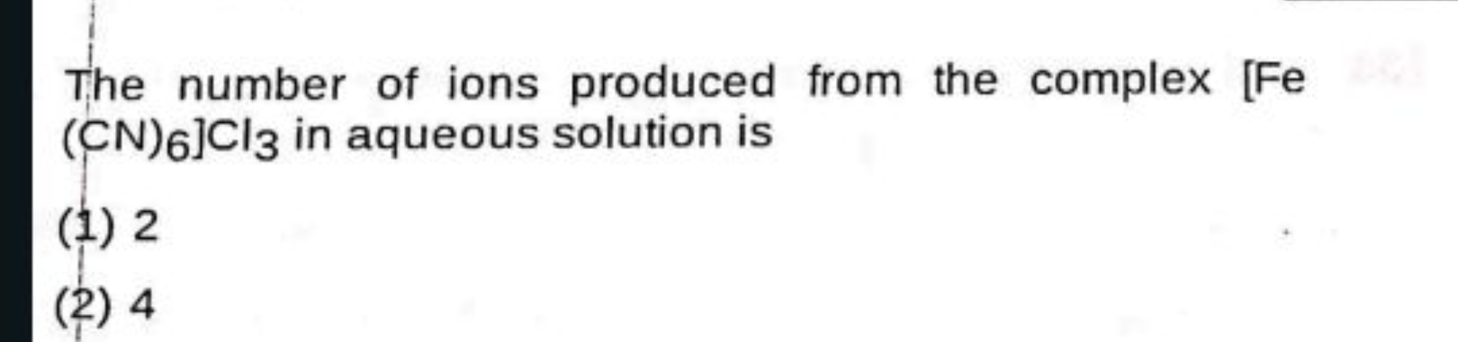 The number of ions produced from the complex [Fe (CN)6​]Cl​ in aqueous