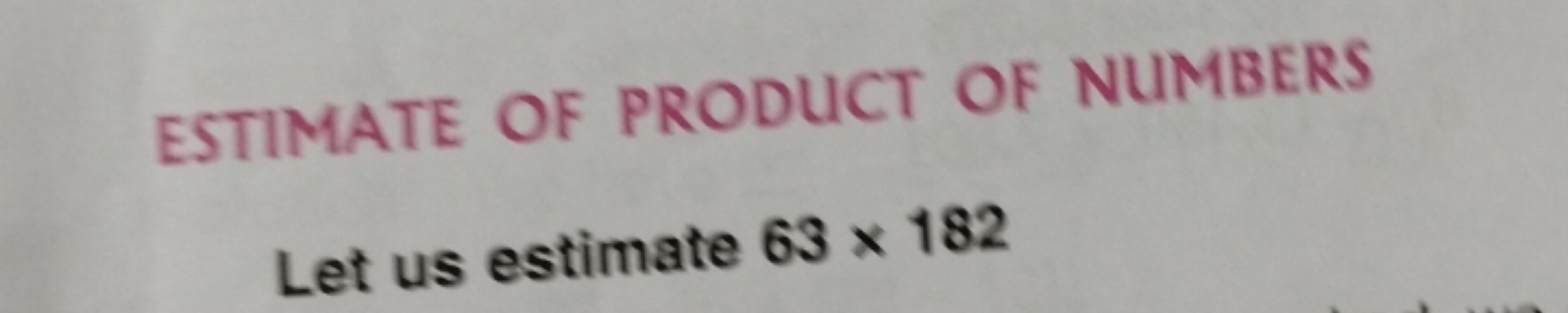 ESTIMATE OF PRODUCT OF NUMBERS
Let us estimate 63×182