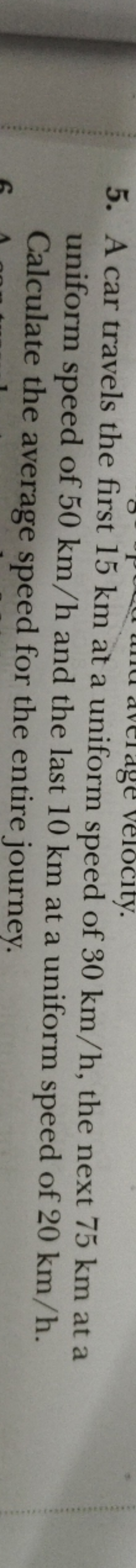 5. A car travels the first 15 km at a uniform speed of 30 km/h, the ne
