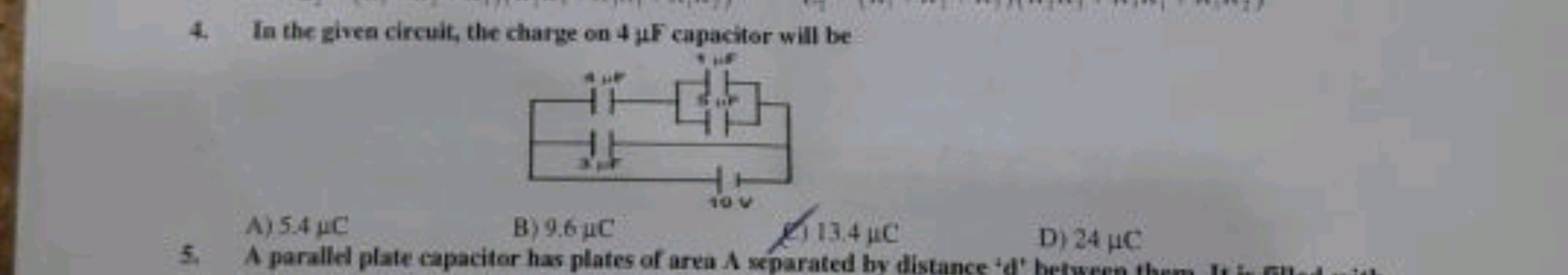 4. In the givea circuit, the charge on 4μF capacitor will be
A) 5.4μC
