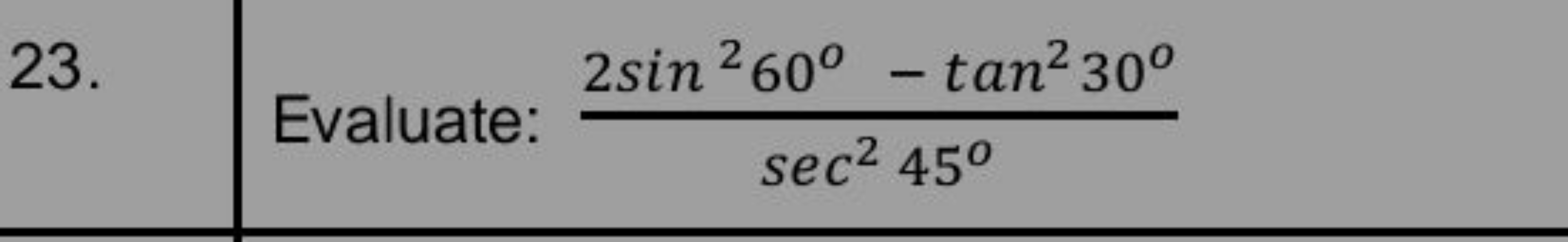 23.  Evaluate: sec245∘2sin260∘−tan230∘​