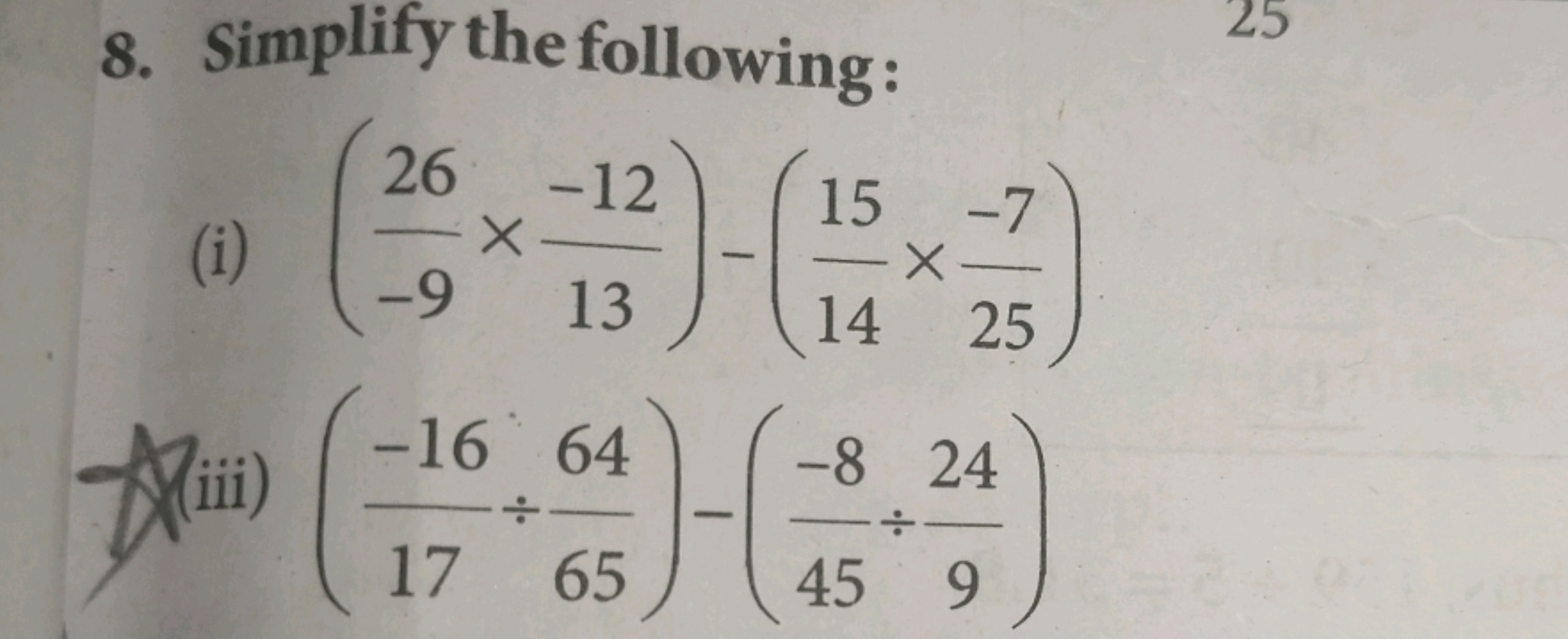 8. Simplify the following:
(i) (−926​×13−12​)−(1415​×25−7​)
(iii) (17−