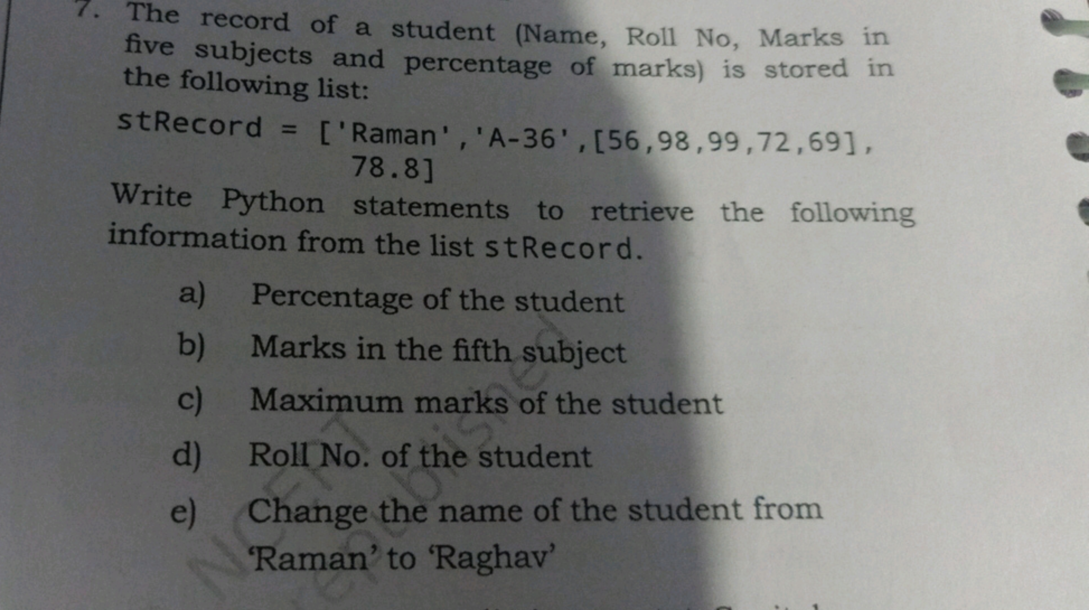 7. The record of a student (Name, Roll No, Marks in
five subjects and 