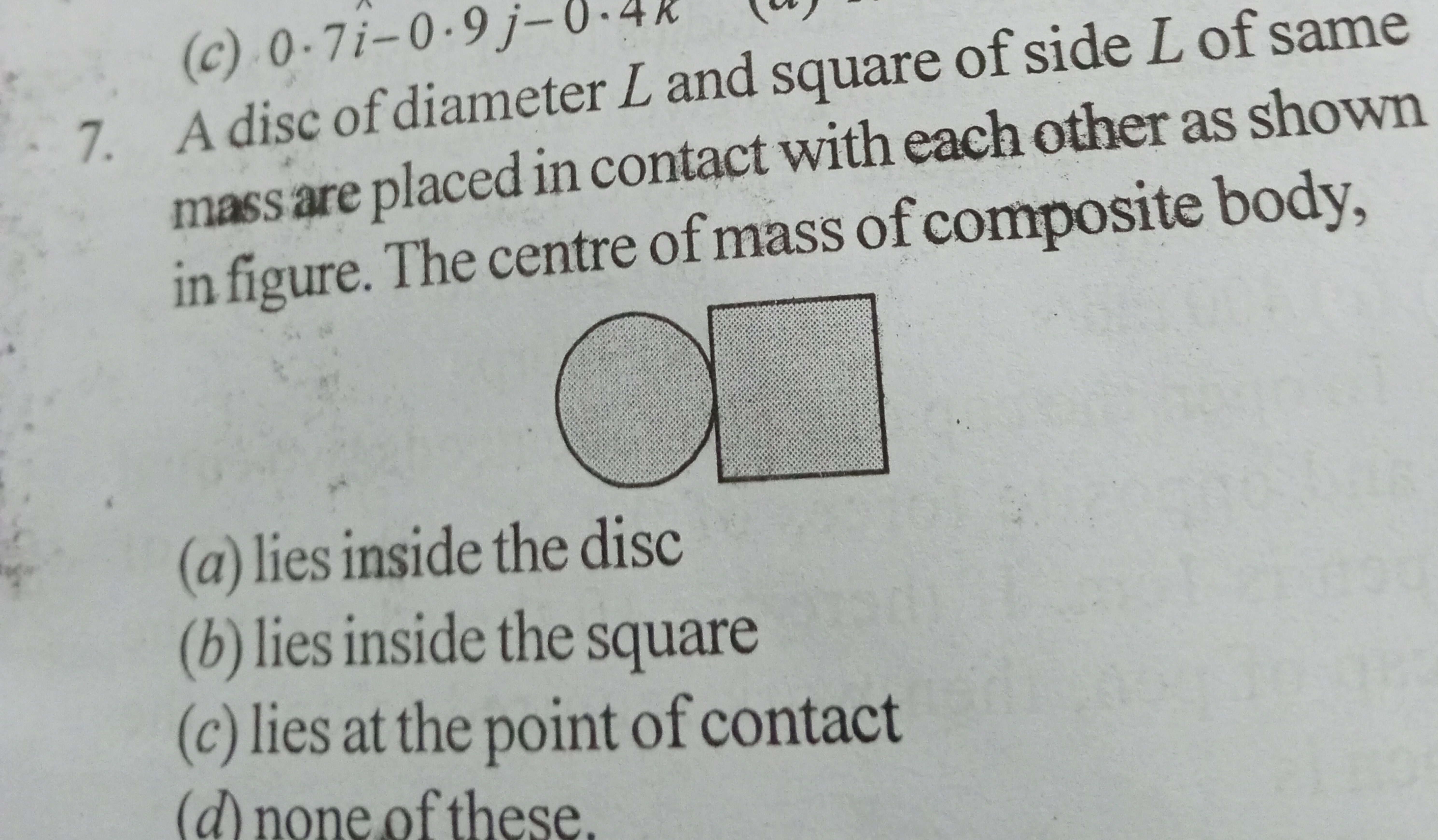 7. A disc of diameter L and square of side L of same mass are placed i