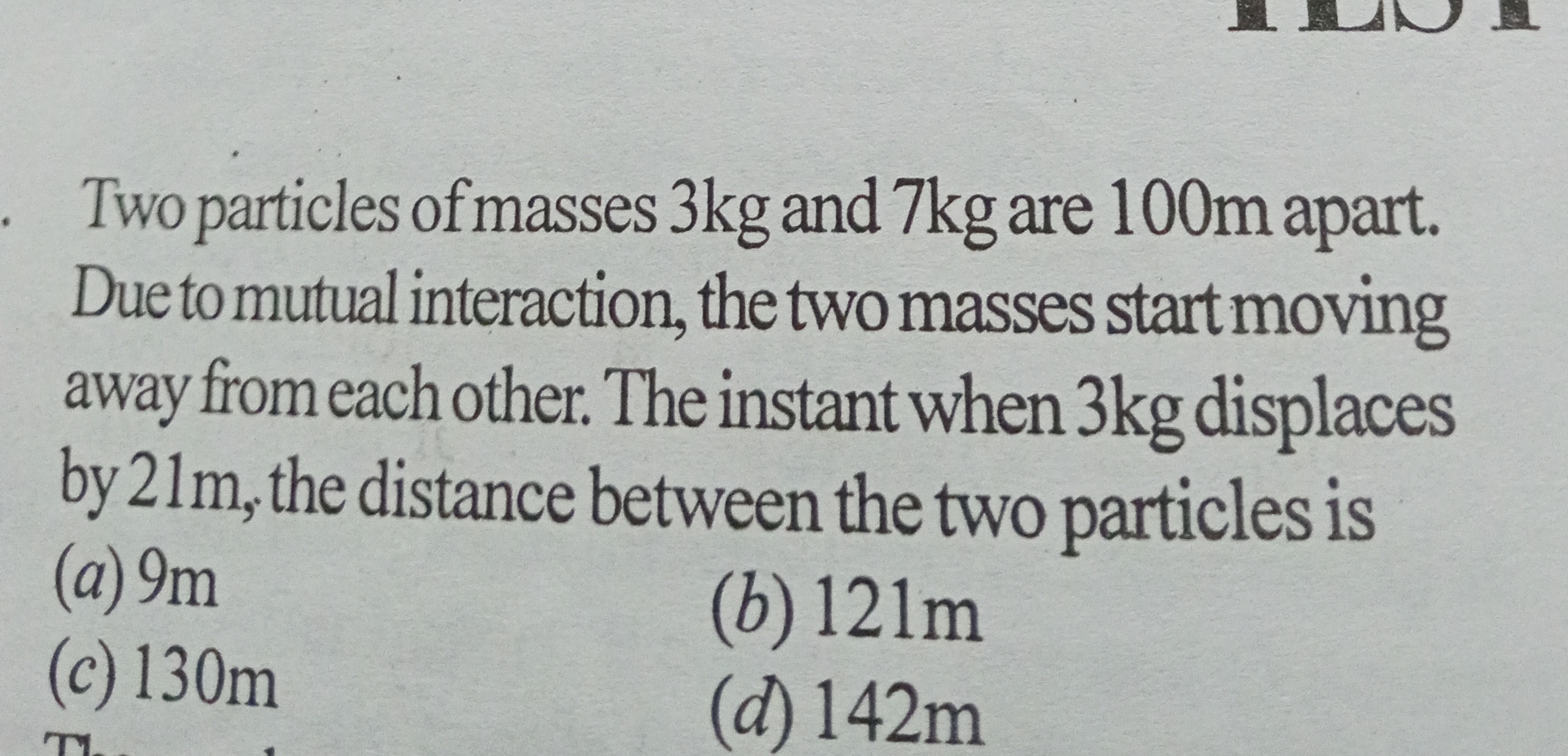 Two particles of masses 3kg and 7kg are 100m apart.
Due to mutual inte