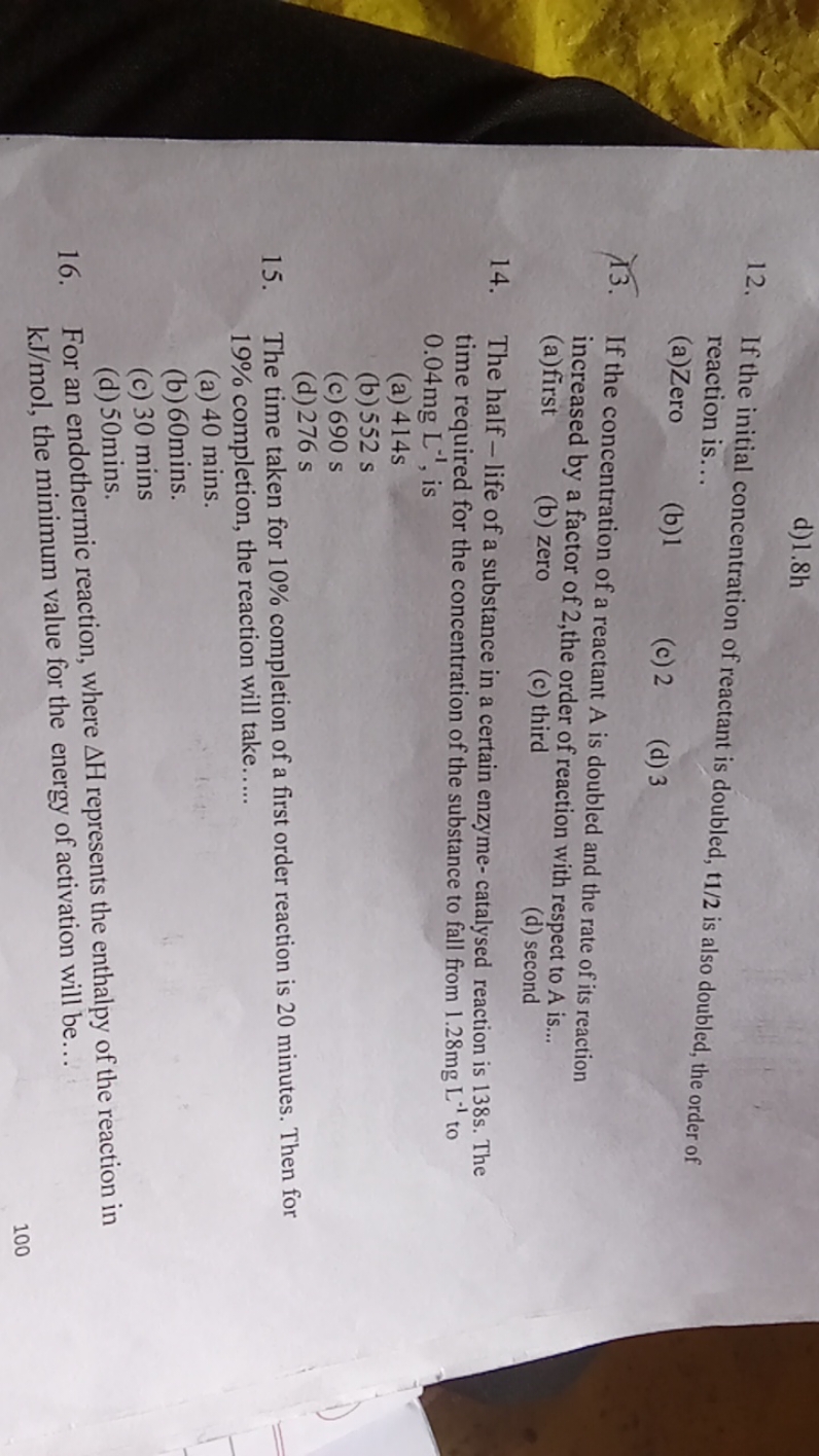 d) 1.8 h
12. If the initial concentration of reactant is doubled, t1​/