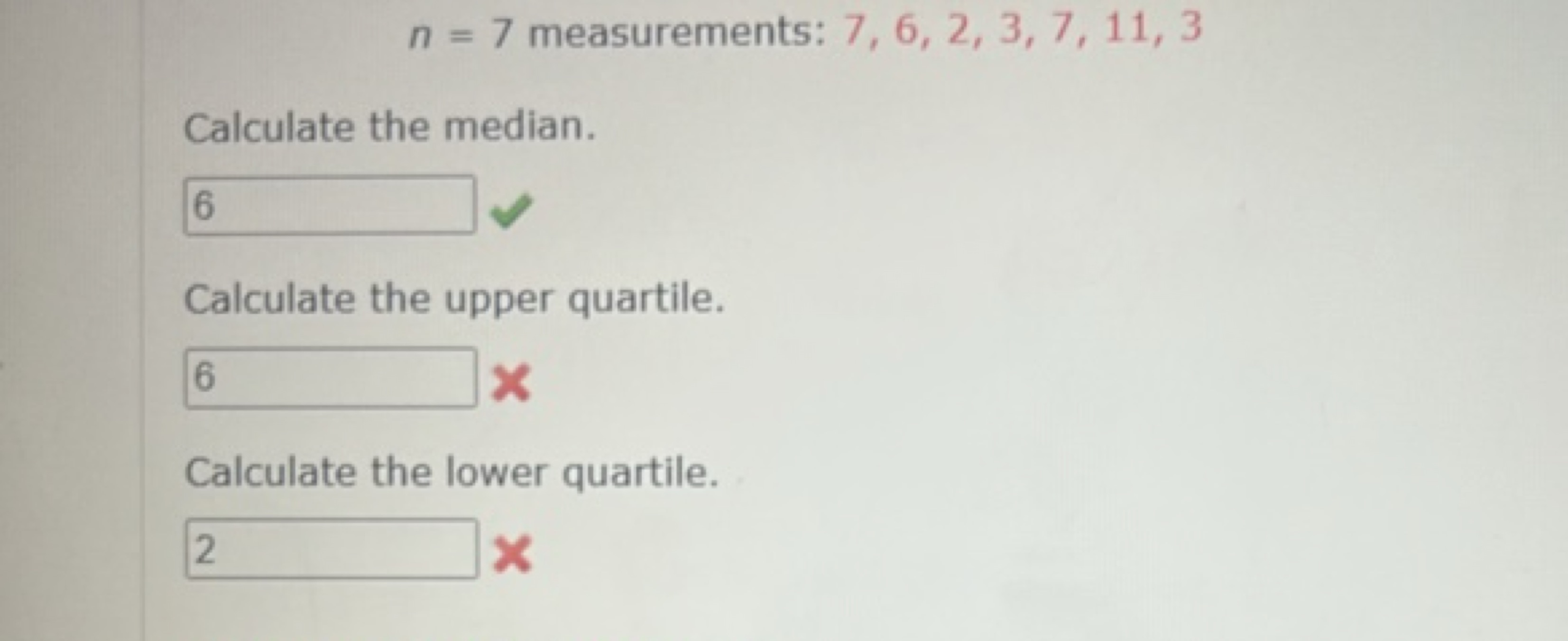 n=7 measurements: 7,6,2,3,7,11,3
Calculate the median. □
6 ✓

Calculat